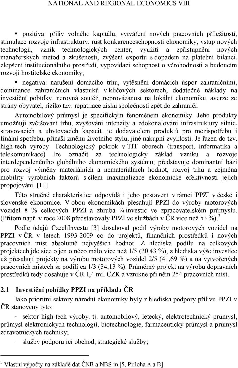 vypovídací schopnost o věrohodnosti a budoucím rozvoji hostitelské ekonomiky; negativa: narušení domácího trhu, vytěsnění domácích úspor zahraničními, dominance zahraničních vlastníků v klíčových