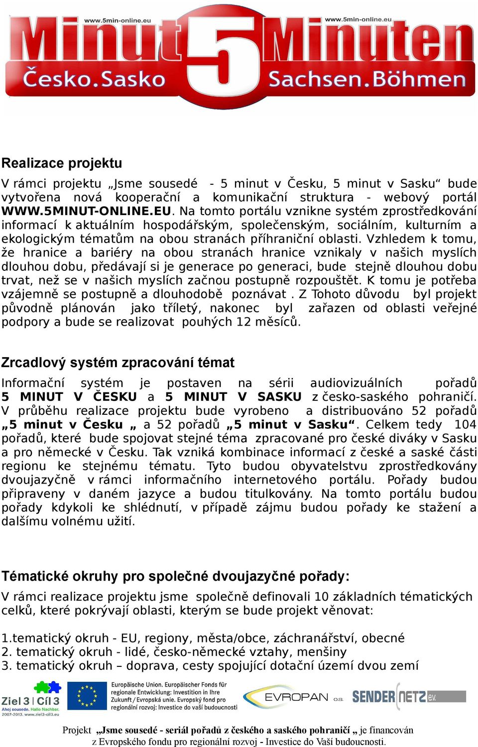 Vzhledem k tomu, že hranice a bariéry na obou stranách hranice vznikaly v našich myslích dlouhou dobu, předávají si je generace po generaci, bude stejně dlouhou dobu trvat, než se v našich myslích