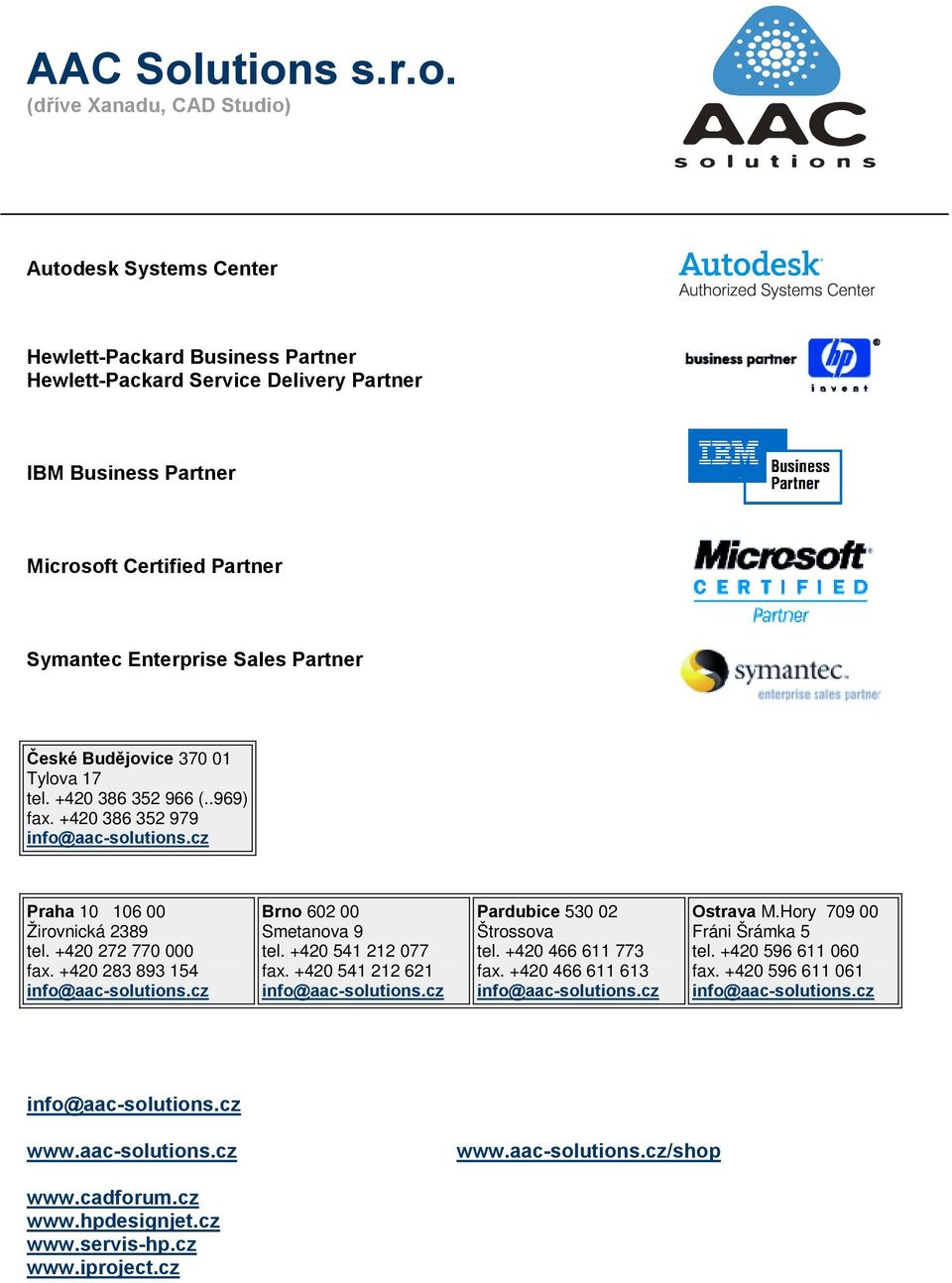 Partner Symantec Enterprise Sales Partner České Budějovice 370 01 Tylova 17 tel. +420 386 352 966 (..969) fax. +420 386 352 979 Praha 10 106 00 Žirovnická 2389 tel.