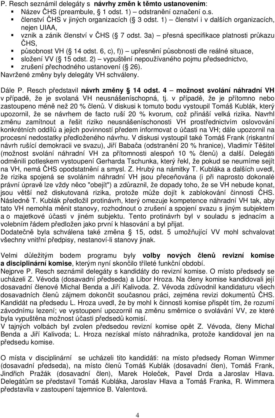 6, c), f)) up esn ní p sobnosti dle reálné situace, složení VV ( 15 odst. 2) vypušt ní nepoužívaného pojmu p edsednictvo, zrušení p echodného ustanovení ( 26).