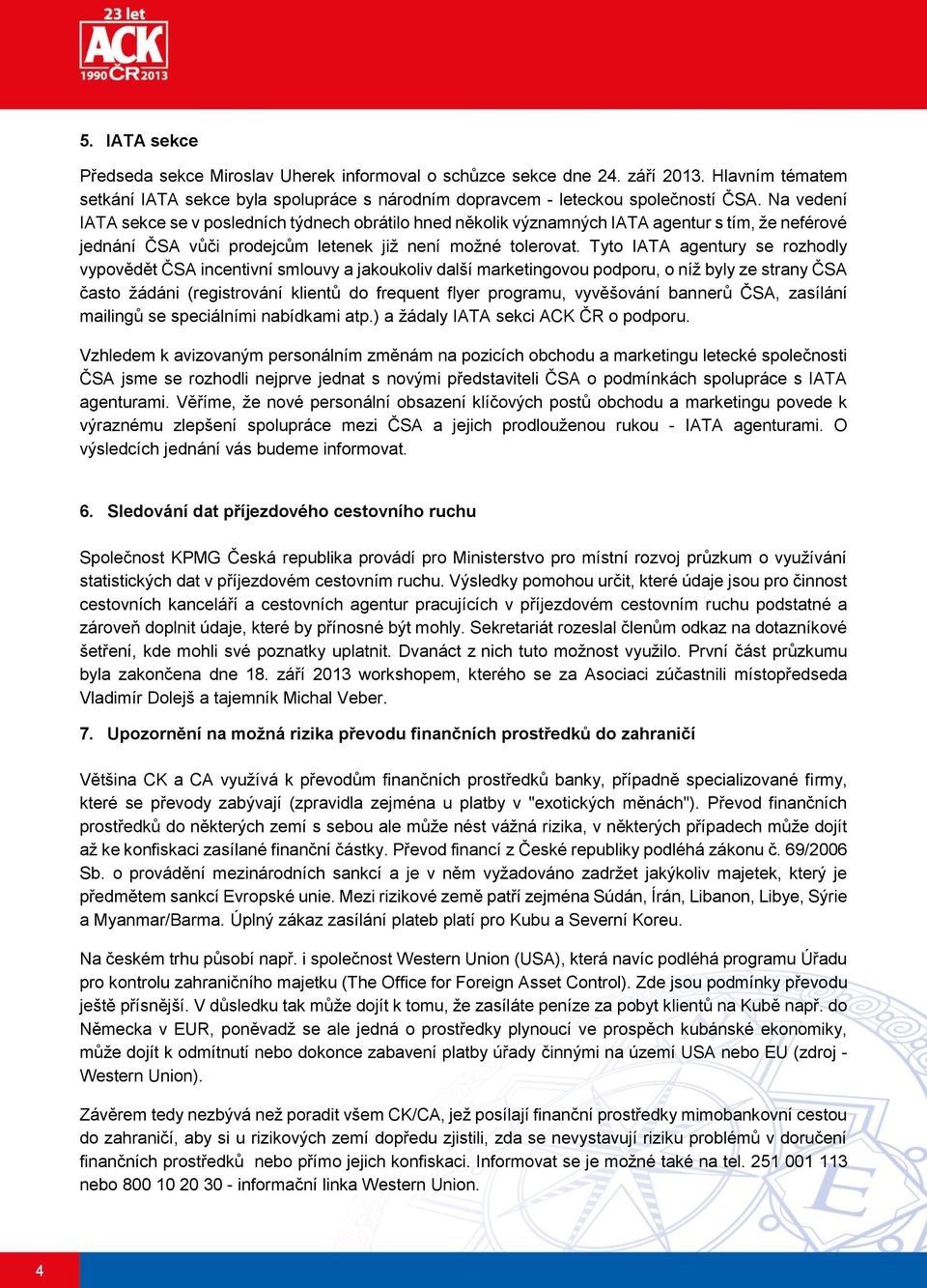 Tyto IATA agentury se rozhodly vypovědět ČSA incentivní smlouvy a jakoukoliv další marketingovou podporu, o níž byly ze strany ČSA často žádáni (registrování klientů do frequent flyer programu,