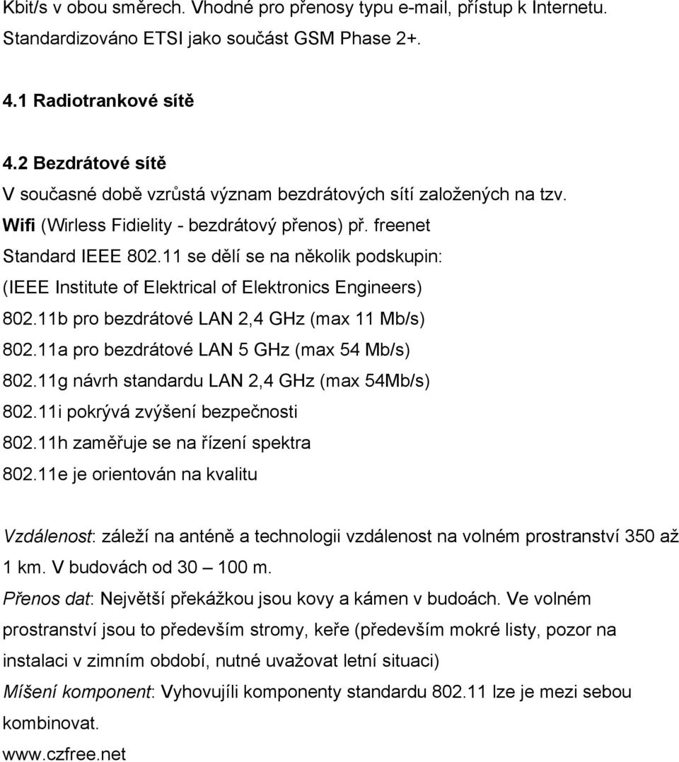 11 se dělí se na několik podskupin: (IEEE Institute of Elektrical of Elektronics Engineers) 802.11b pro bezdrátové LAN 2,4 GHz (max 11 Mb/s) 802.11a pro bezdrátové LAN 5 GHz (max 54 Mb/s) 802.