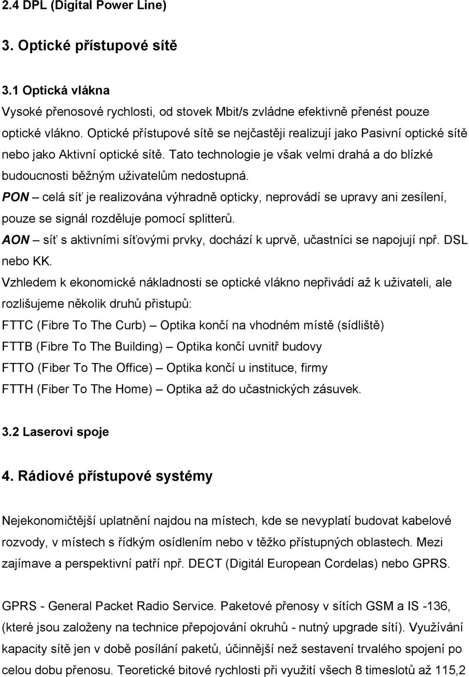 PON celá síť je realizována výhradně opticky, neprovádí se upravy ani zesílení, pouze se signál rozděluje pomocí splitterů.
