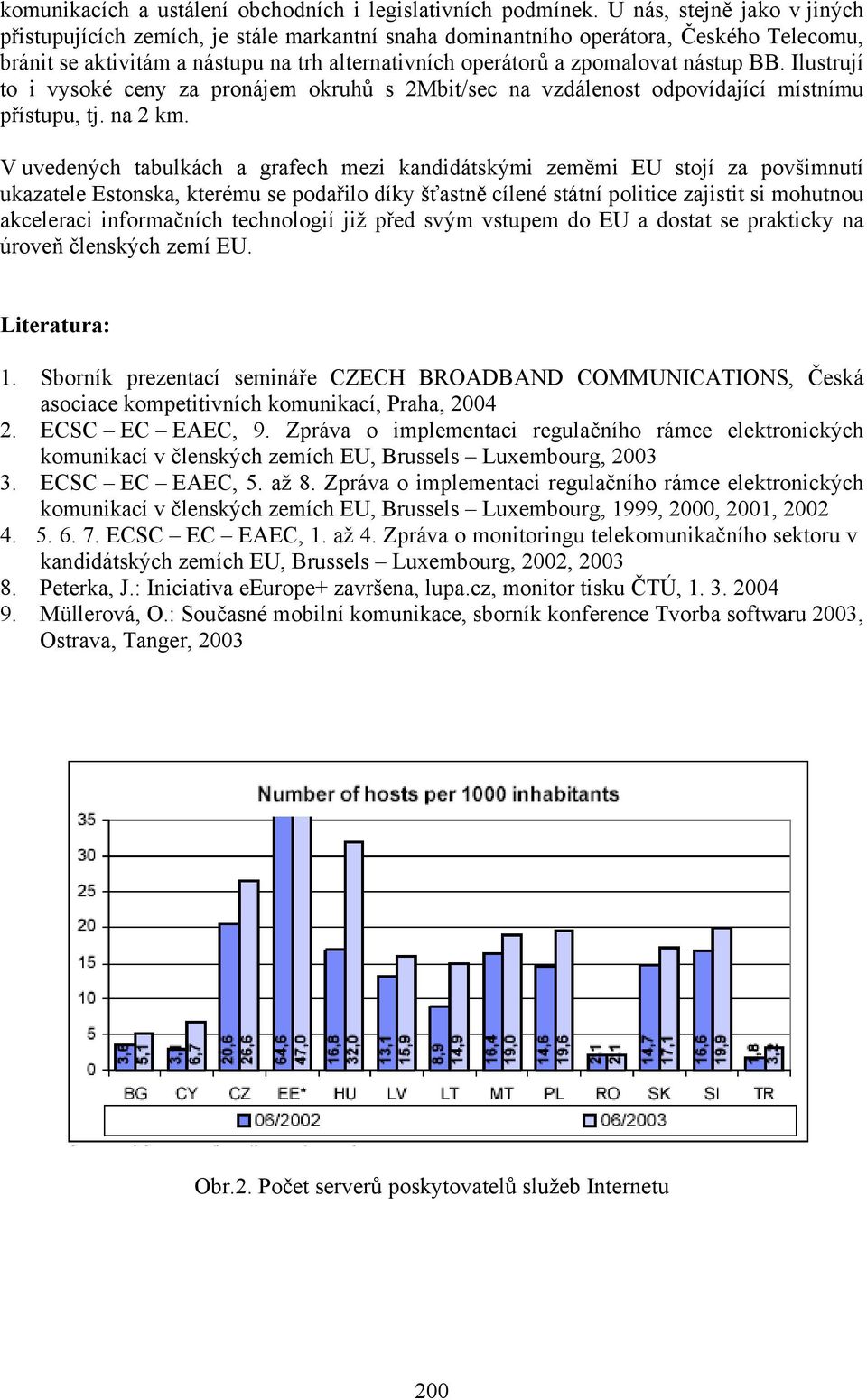 BB. Ilustrují to i vysoké ceny za pronájem okruhů s 2Mbit/sec na vzdálenost odpovídající místnímu přístupu, tj. na 2 km.