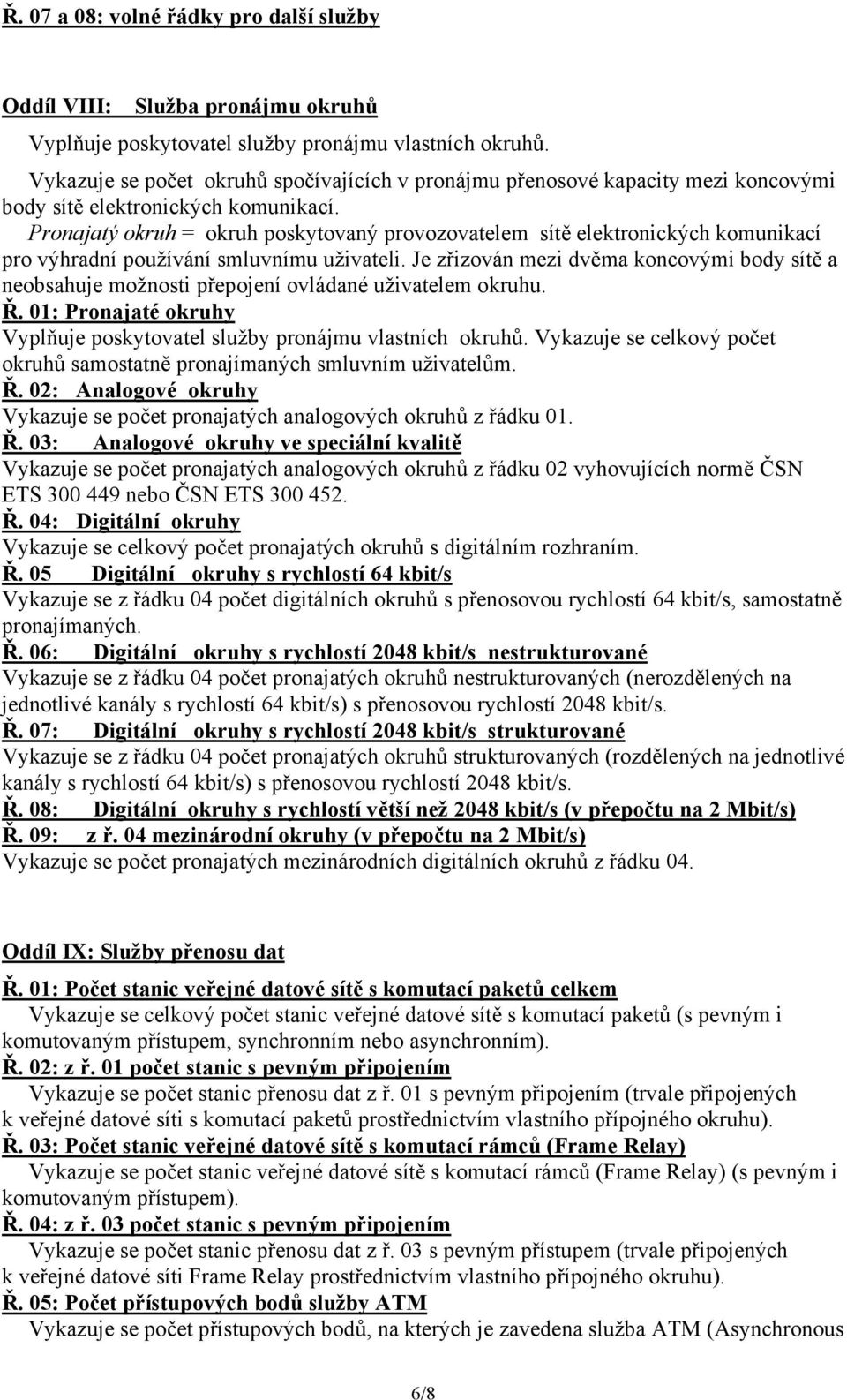 Pronajatý okruh = okruh poskytovaný provozovatelem sítě elektronických komunikací pro výhradní používání smluvnímu uživateli.