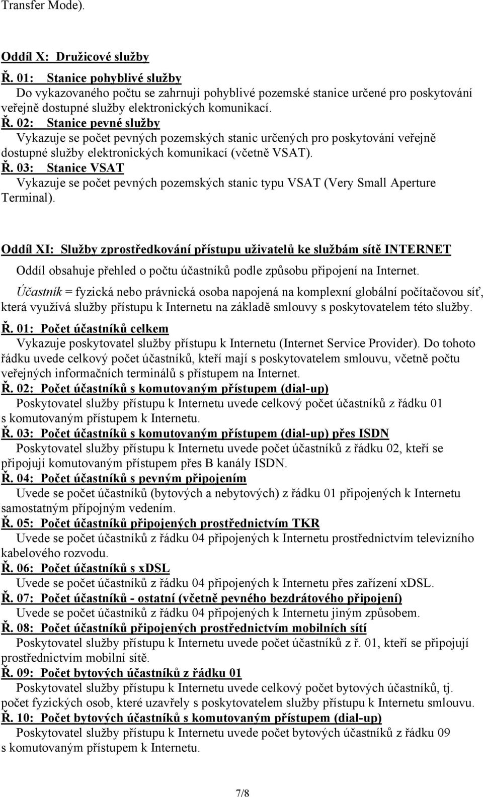 02: Stanice pevné služby Vykazuje se počet pevných pozemských stanic určených pro poskytování veřejně dostupné služby elektronických komunikací (včetně VSAT). Ř.