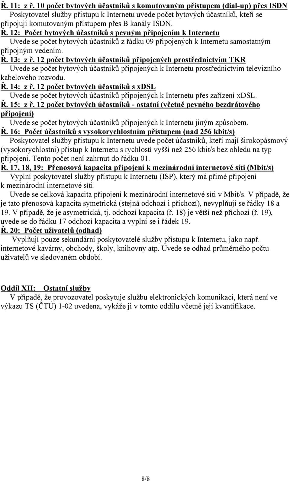 ISDN. Ř. 12: Počet bytových účastníků s pevným připojením k Internetu Uvede se počet bytových účastníků z řádku 09 připojených k Internetu samostatným přípojným vedením. Ř. 13: z ř.