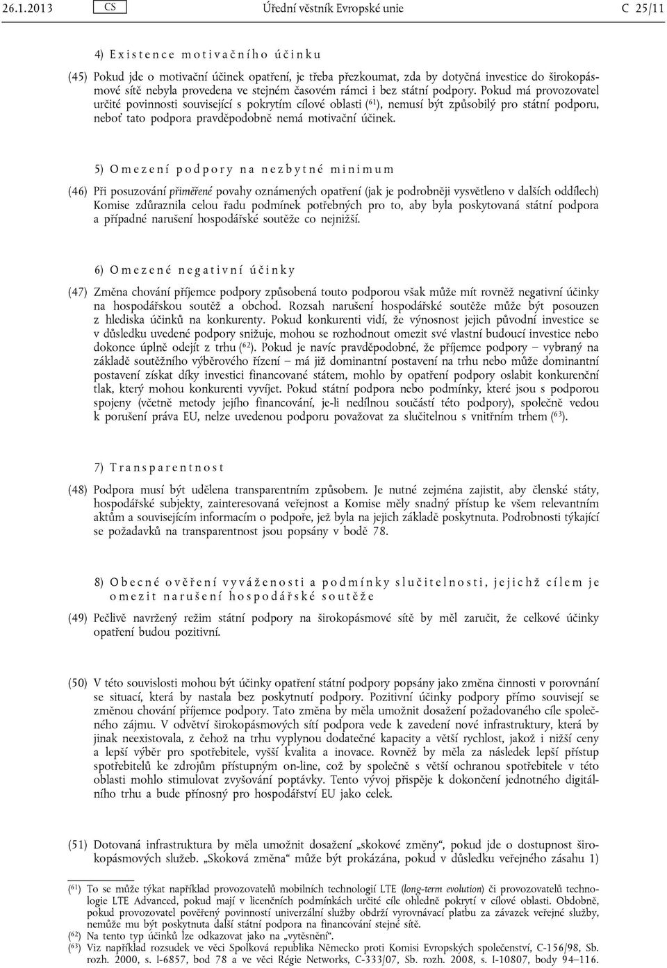 Pokud má provozovatel určité povinnosti související s pokrytím cílové oblasti ( 61 ), nemusí být způsobilý pro státní podporu, neboť tato podpora pravděpodobně nemá motivační účinek.