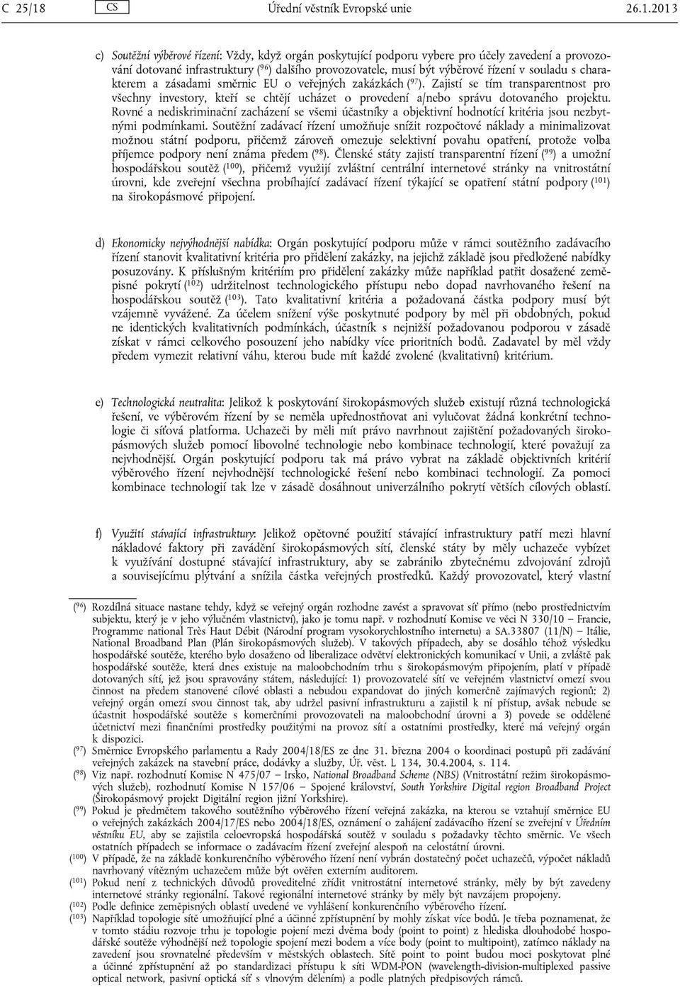 2013 c) Soutěžní výběrové řízení: Vždy, když orgán poskytující podporu vybere pro účely zavedení a provozování dotované infrastruktury ( 96 ) dalšího provozovatele, musí být výběrové řízení v souladu