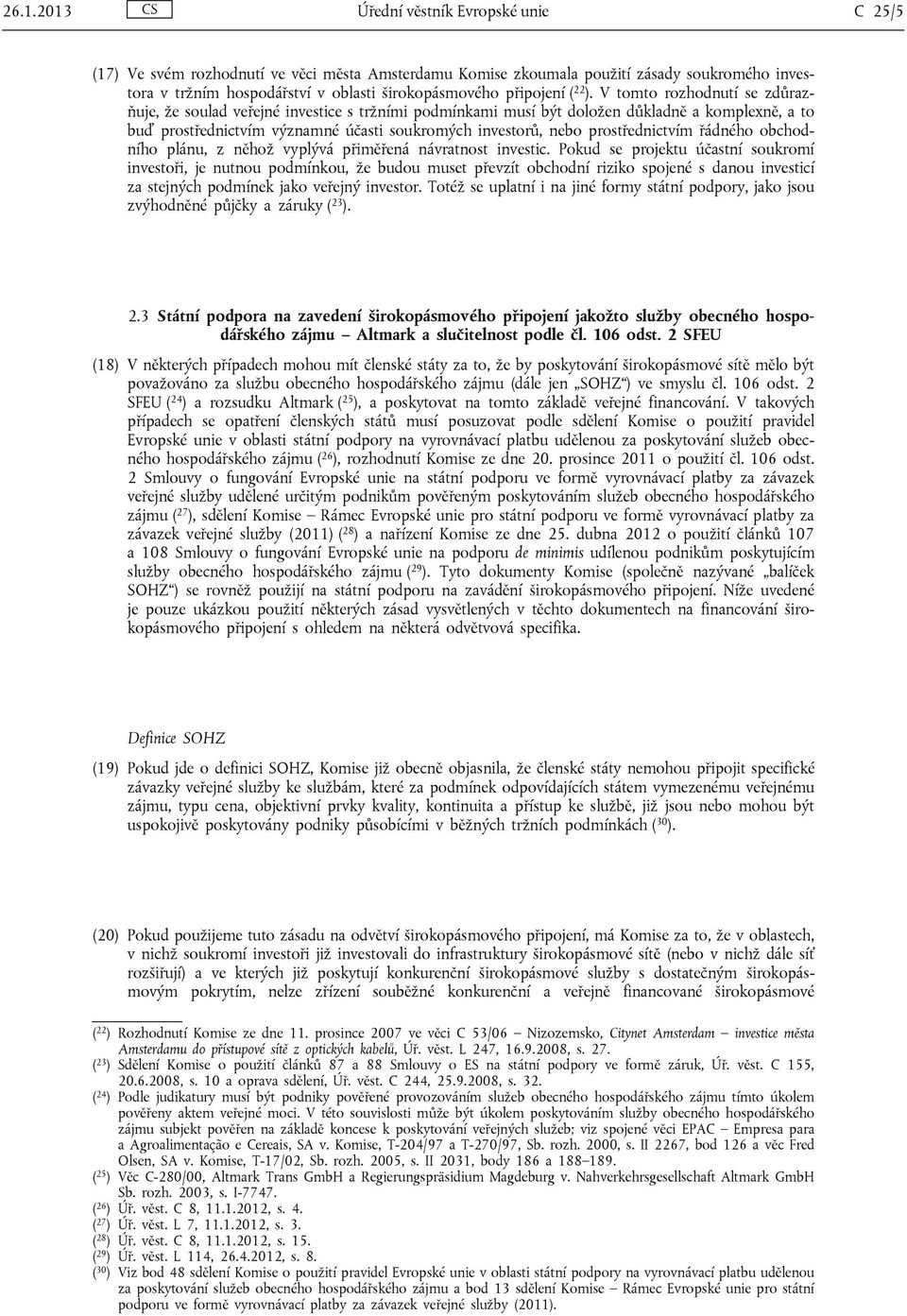 V tomto rozhodnutí se zdůrazňuje, že soulad veřejné investice s tržními podmínkami musí být doložen důkladně a komplexně, a to buď prostřednictvím významné účasti soukromých investorů, nebo