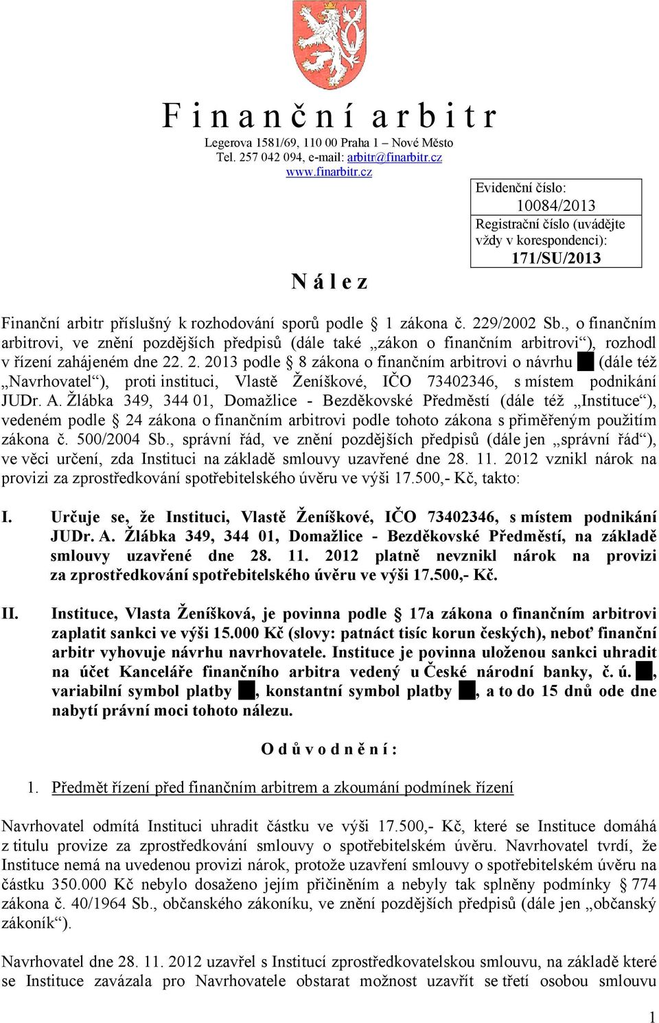 , o finančním arbitrovi, ve znění pozdějších předpisů (dále také zákon o finančním arbitrovi ), rozhodl v řízení zahájeném dne 22