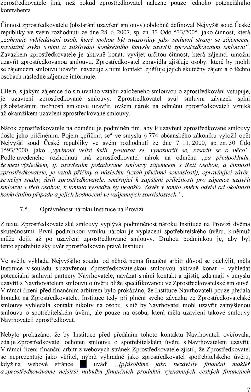 33 Odo 533/2005, jako činnost, která zahrnuje vyhledávání osob, které mohou být uvažovány jako smluvní strany se zájemcem, navázání styku s nimi a zjišťování konkrétního úmyslu uzavřít