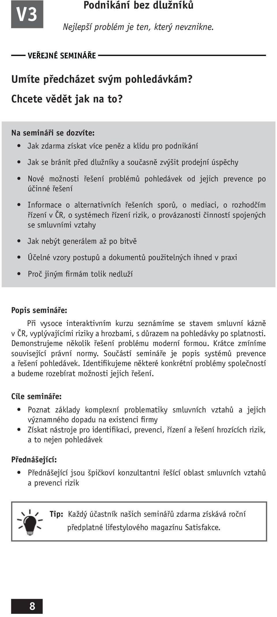 po účinné řešení Informace o alternativních řešeních sporů, o mediaci, o rozhodčím řízení v ČR, o systémech řízení rizik, o provázanosti činností spojených se smluvními vztahy Jak nebýt generálem až