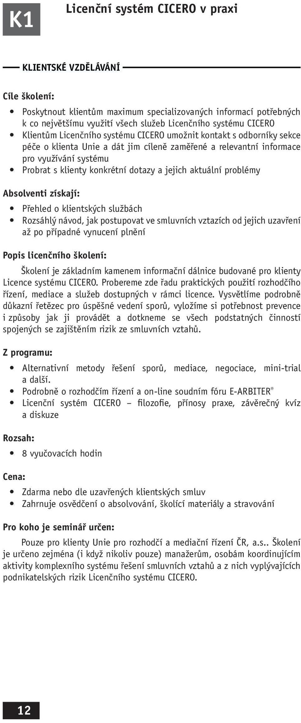 jejich aktuální problémy Absolventi získají: Přehled o klientských službách Rozsáhlý návod, jak postupovat ve smluvních vztazích od jejich uzavření až po případné vynucení plnění Popis licenčního