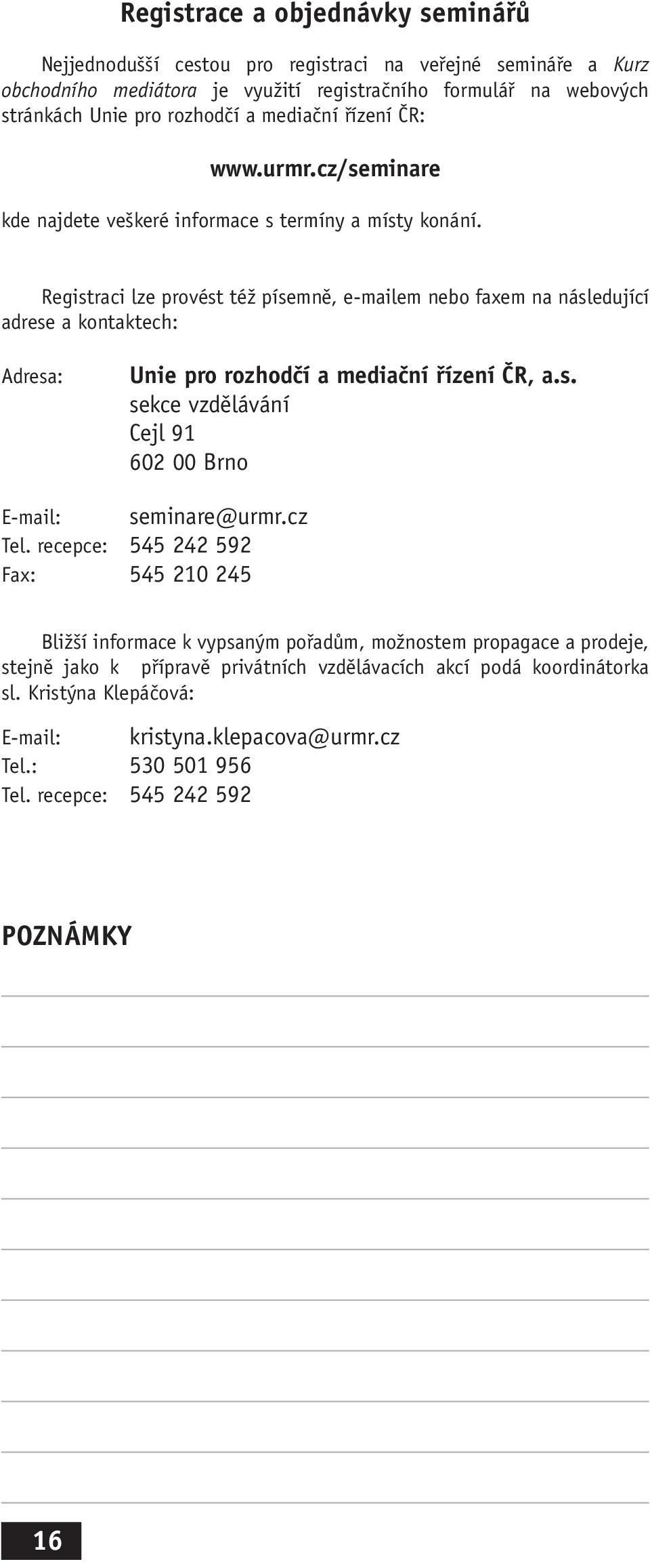 Registraci lze provést též písemně, e-mailem nebo faxem na následující adrese a kontaktech: Adresa: Unie pro rozhodčí a mediační řízení ČR, a.s. sekce vzdělávání Cejl 91 602 00 Brno E-mail: seminare@urmr.