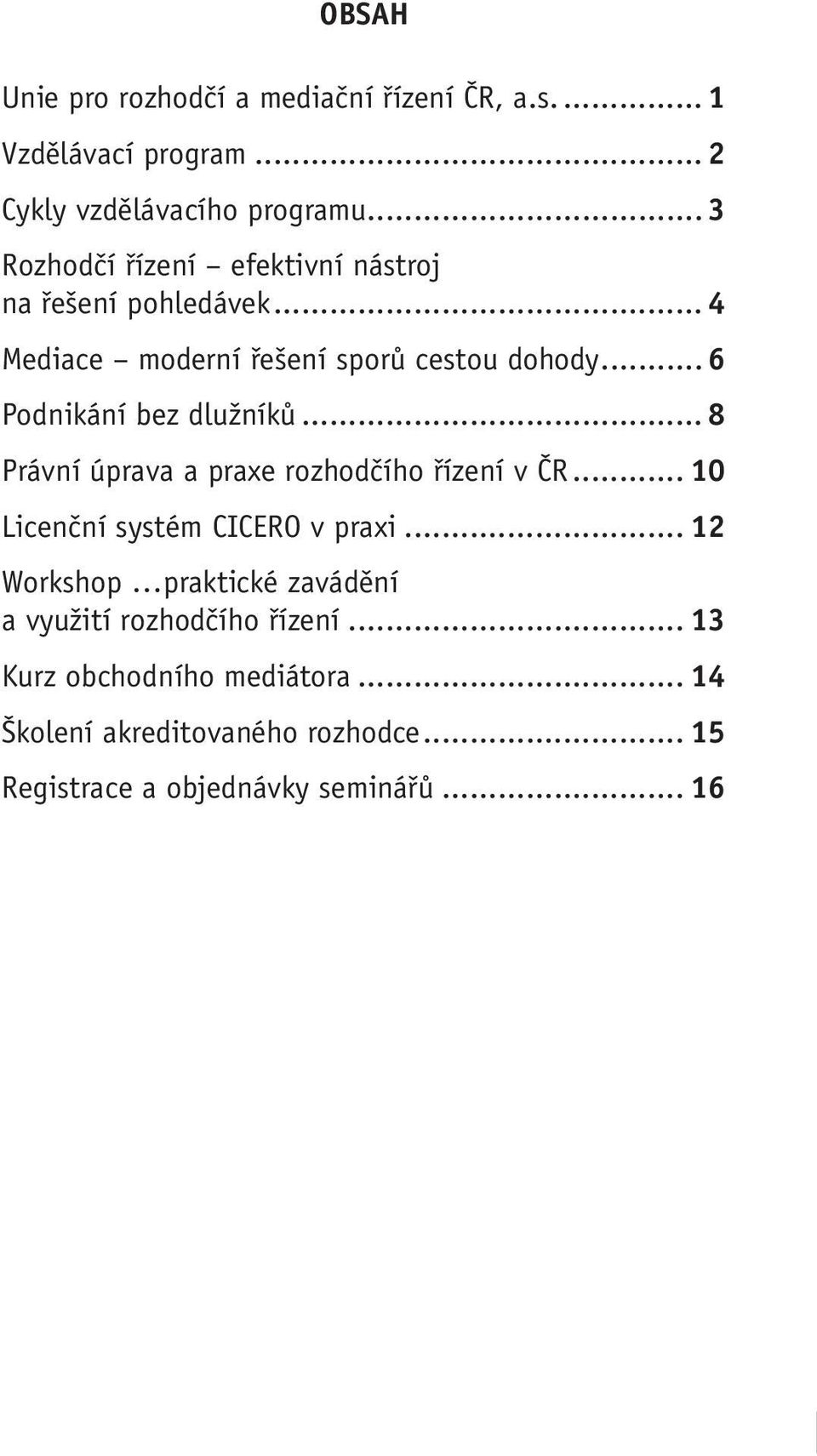 .. 6 Podnikání bez dlužníků... 8 Právní úprava a praxe rozhodčího řízení v ČR... 10 Licenční systém CICERO v praxi.