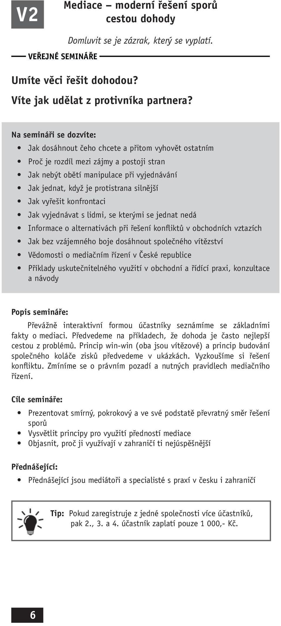 silnější Jak vyřešit konfrontaci Jak vyjednávat s lidmi, se kterými se jednat nedá Informace o alternativách při řešení konfliktů v obchodních vztazích Jak bez vzájemného boje dosáhnout společného