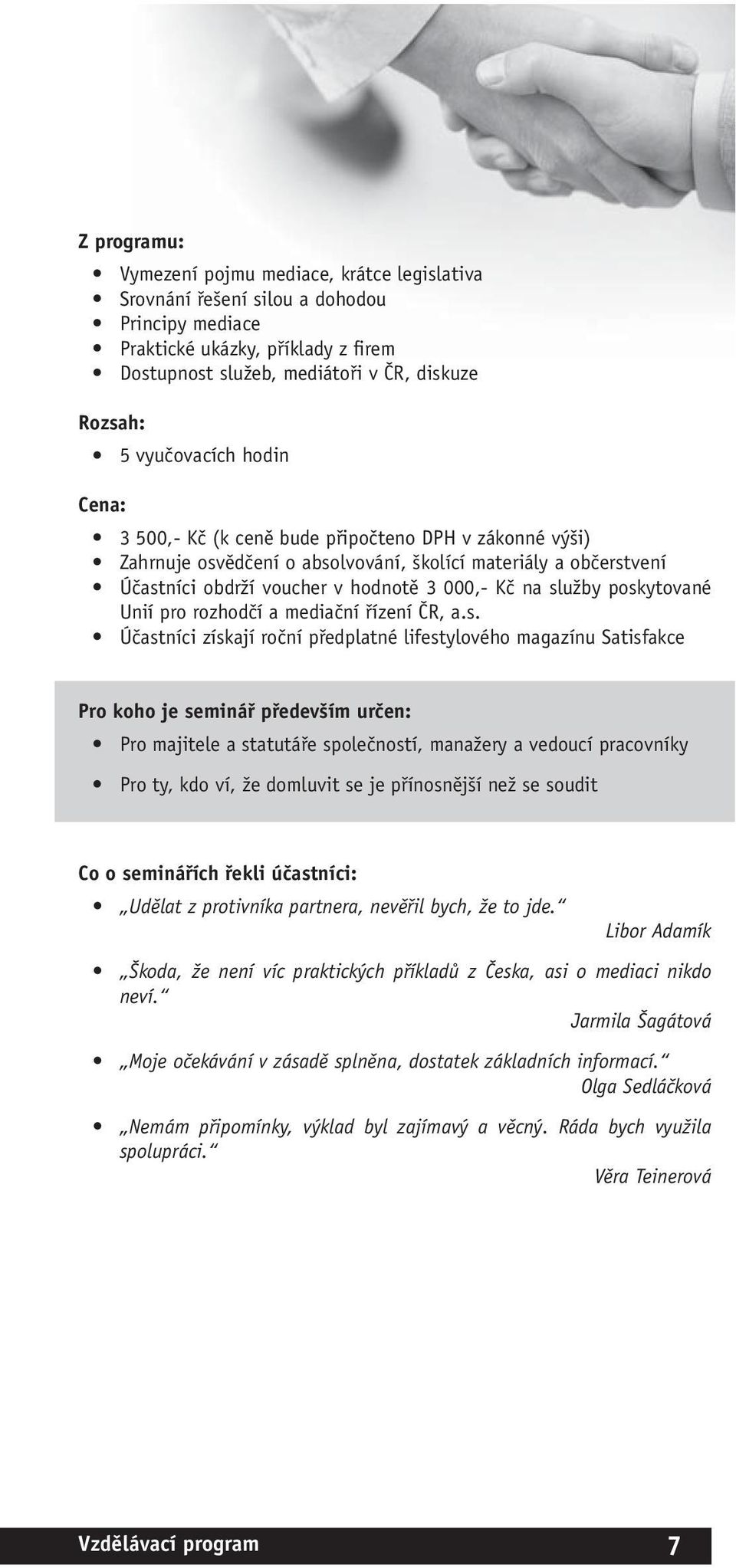 služby poskytované Unií pro rozhodčí a mediační řízení ČR, a.s. Účastníci získají roční předplatné lifestylového magazínu Satisfakce Pro koho je seminář především určen: Pro majitele a statutáře