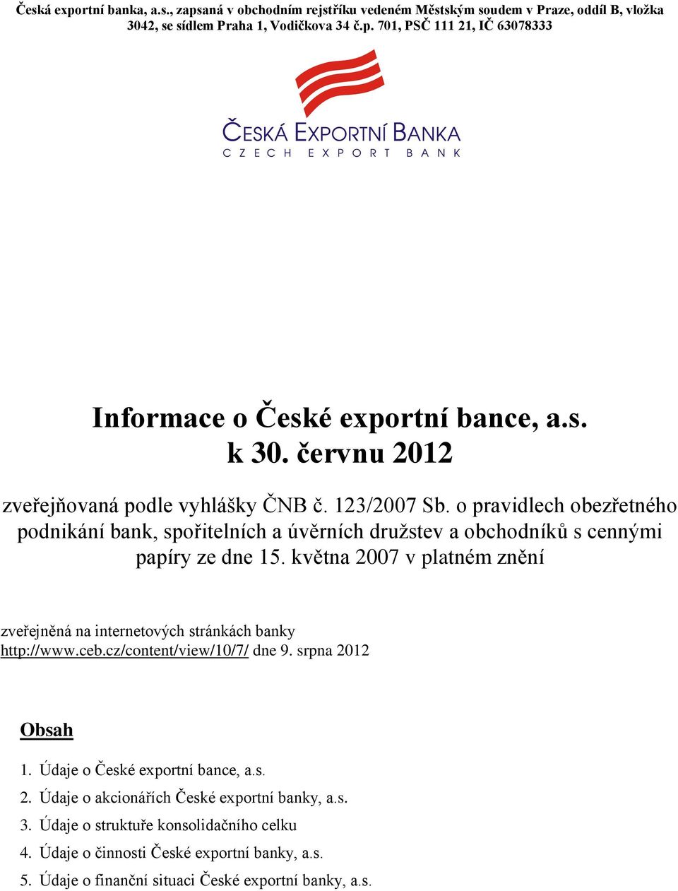 května 2007 v platném znění zveřejněná na internetových stránkách banky http://www.ceb.cz/content/view/10/7/ dne 9. srpna 2012 Obsah 1. Údaje o České exportní bance, a.s. 2. Údaje o akcionářích České exportní banky, a.