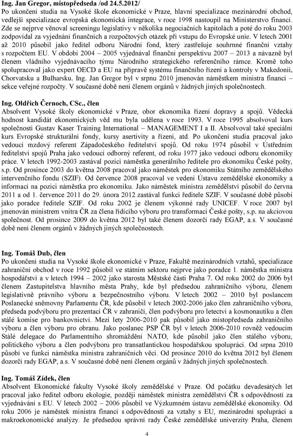 Zde se nejprve věnoval screeningu legislativy v několika negociačních kapitolách a poté do roku 2003 zodpovídal za vyjednání finančních a rozpočtových otázek při vstupu do Evropské unie.