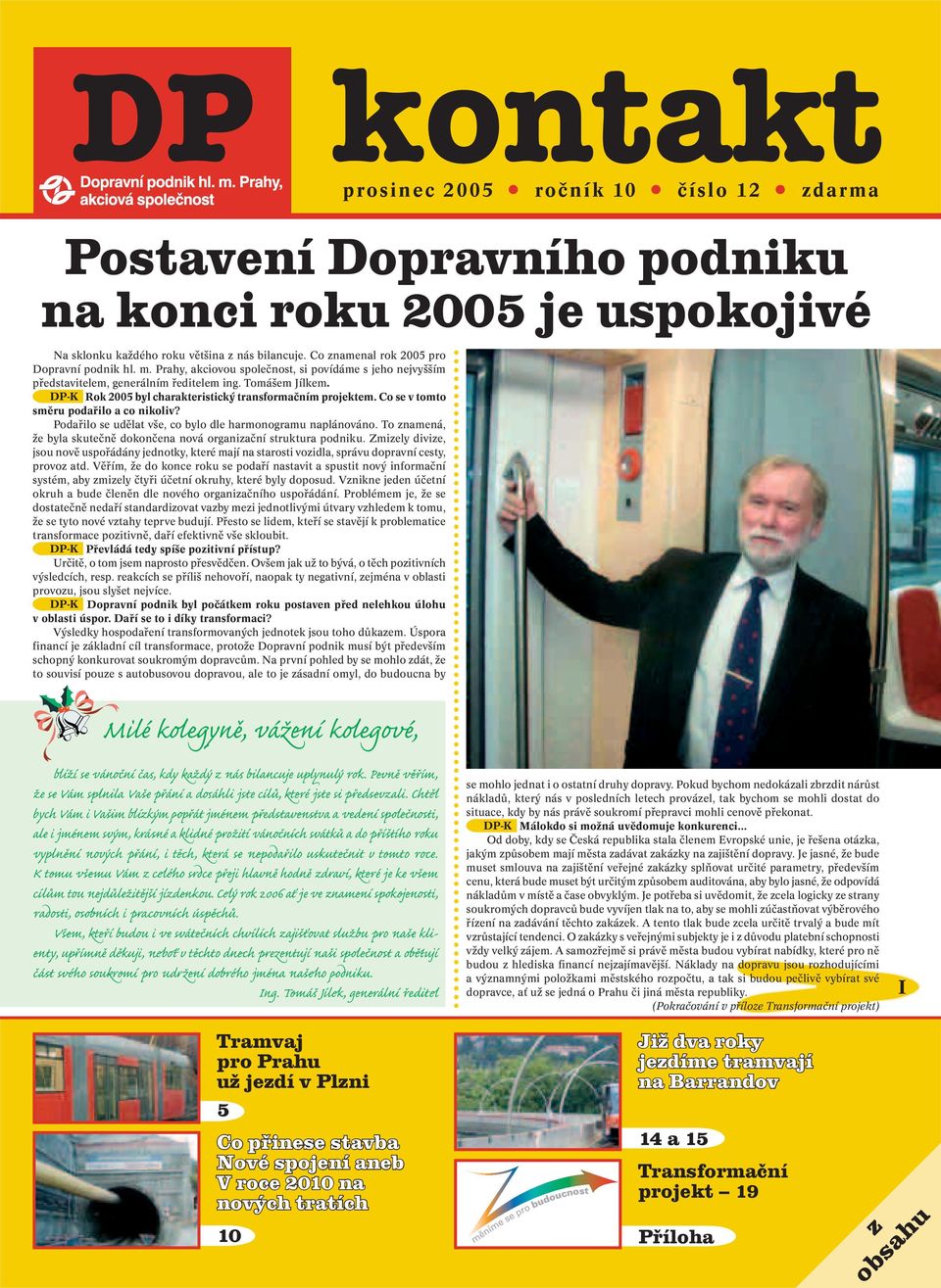 DP-K Rok 2005 byl charakteristický transformačním projektem. Co se v tomto směru podařilo a co nikoliv? Podařilo se udělat vše, co bylo dle harmonogramu naplánováno.