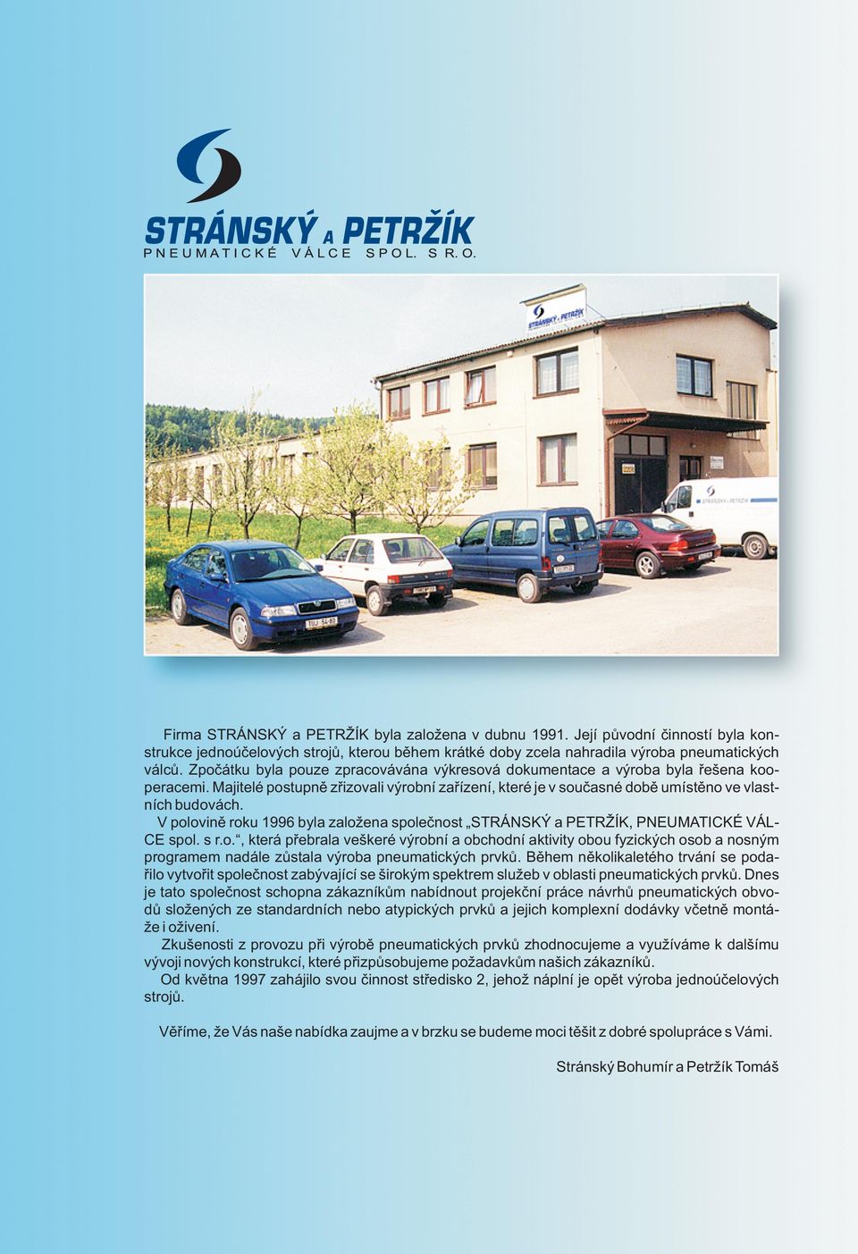 V polovině roku 1996 byla založena společnost STRÁNSKÝ a PETRŽÍK, PNEUMTICKÉ VÁL- CE spol. s r.o., která přebrala veškeré výrobní a obchodní aktivity obou fyzických osob a nosným programem nadále zůstala výroba pneumatických prvků.