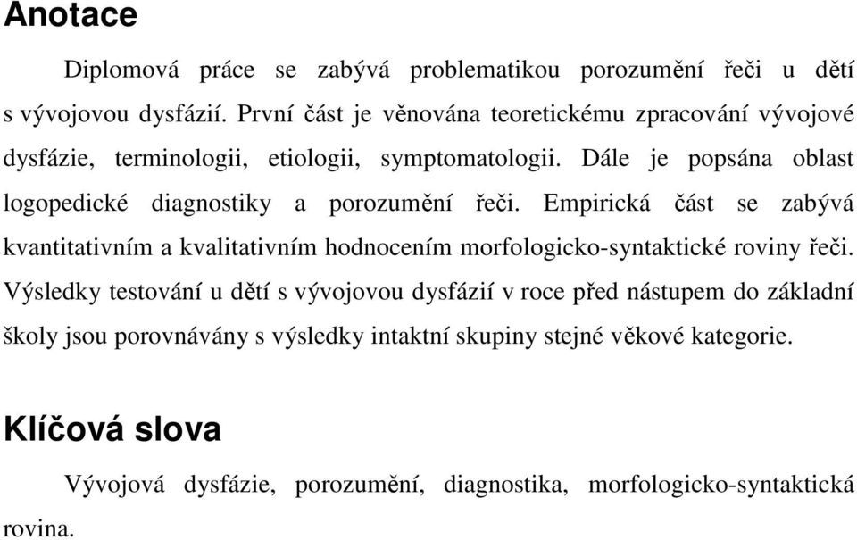 Dále je popsána oblast logopedické diagnostiky a porozumění řeči.