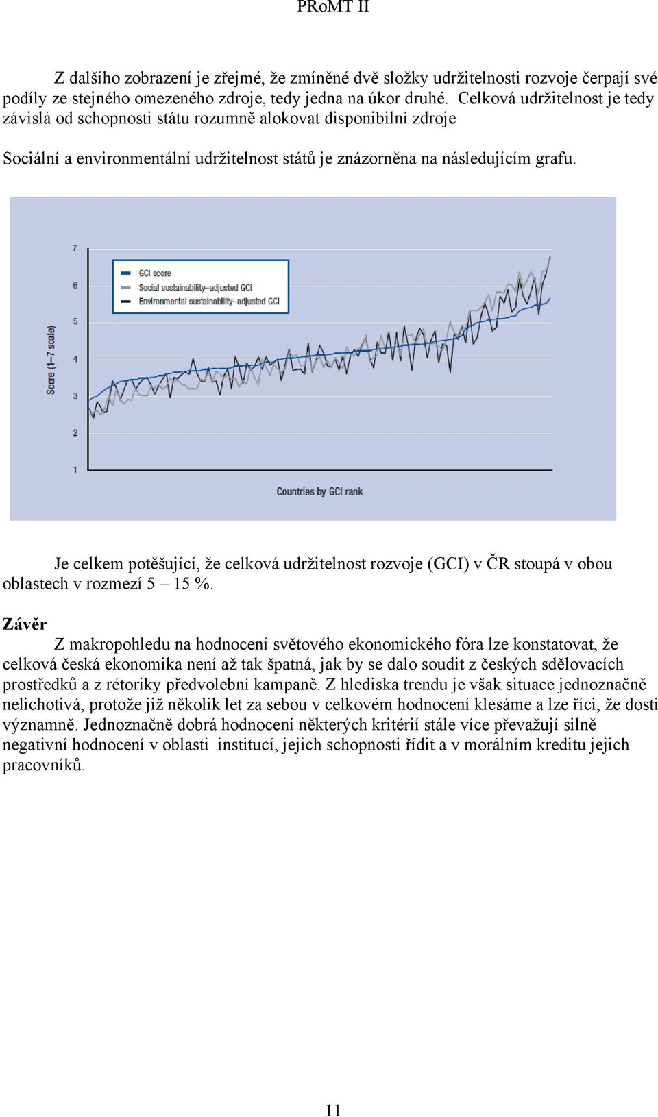 Je celkem potěšující, že celková udržitelnost rozvoje (GCI) v ČR stoupá v obou oblastech v rozmezí 5 15 %.