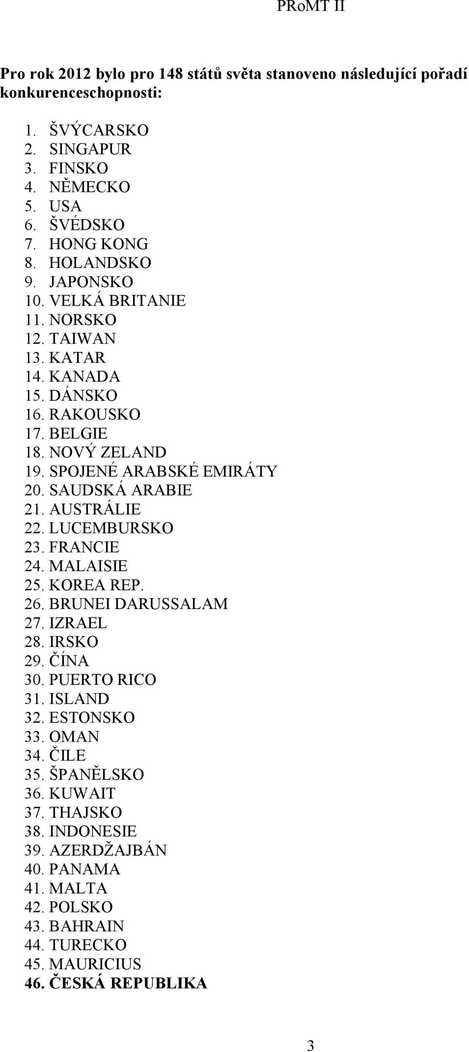 SAUDSKÁ ARABIE 21. AUSTRÁLIE 22. LUCEMBURSKO 23. FRANCIE 24. MALAISIE 25. KOREA REP. 26. BRUNEI DARUSSALAM 27. IZRAEL 28. IRSKO 29. ČÍNA 30. PUERTO RICO 31. ISLAND 32.