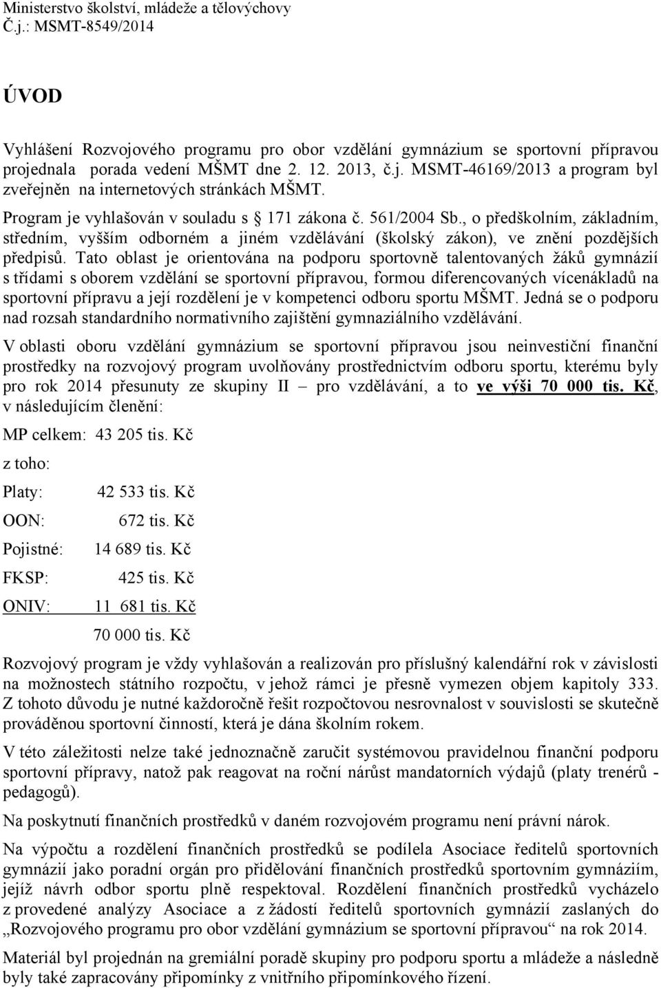 Tato oblast je orientována na podporu sportovně talentovaných žáků gymnázií s třídami s oborem vzdělání se sportovní přípravou, formou diferencovaných vícenákladů na sportovní přípravu a její