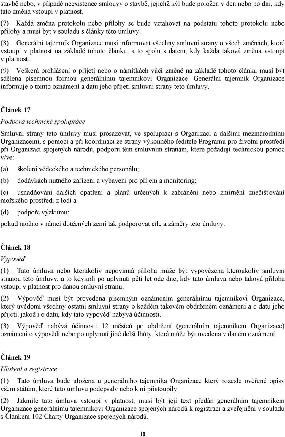 (8) Generální tajemník Organizace musí informovat všechny smluvní strany o všech změnách, které vstoupí v platnost na základě tohoto článku, a to spolu s datem, kdy každá taková změna vstoupí v