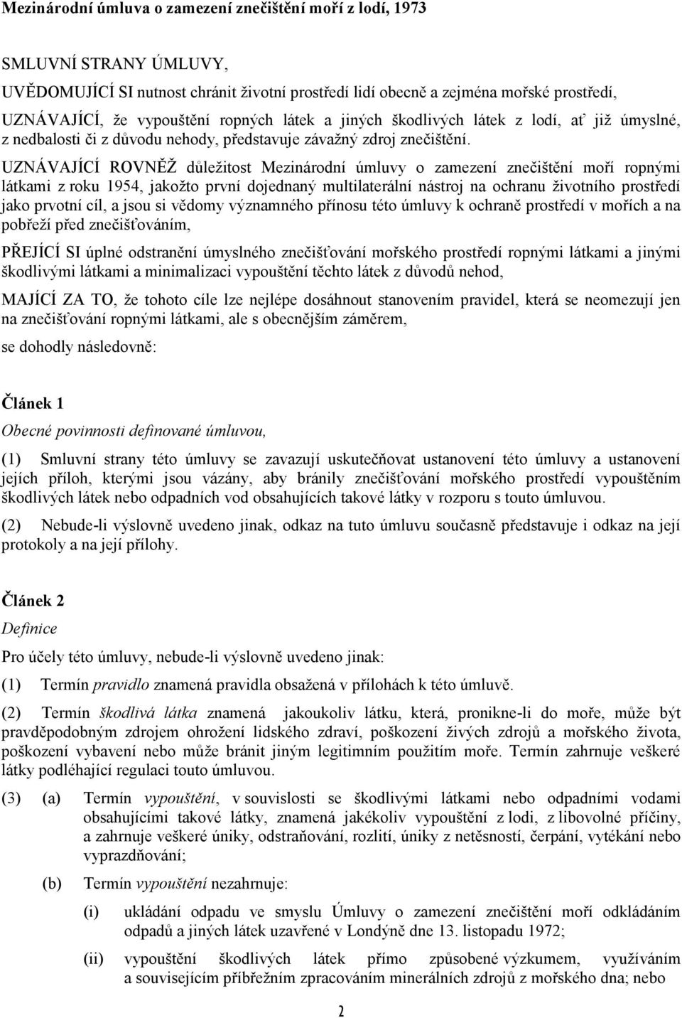 UZNÁVAJÍCÍ ROVNĚŽ důležitost Mezinárodní úmluvy o zamezení znečištění moří ropnými látkami z roku 1954, jakožto první dojednaný multilaterální nástroj na ochranu životního prostředí jako prvotní cíl,