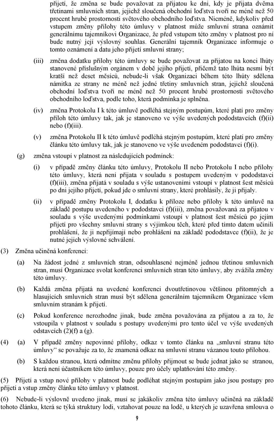 Nicméně, kdykoliv před vstupem změny přílohy této úmluvy v platnost může smluvní strana oznámit generálnímu tajemníkovi Organizace, že před vstupem této změny v platnost pro ní bude nutný její