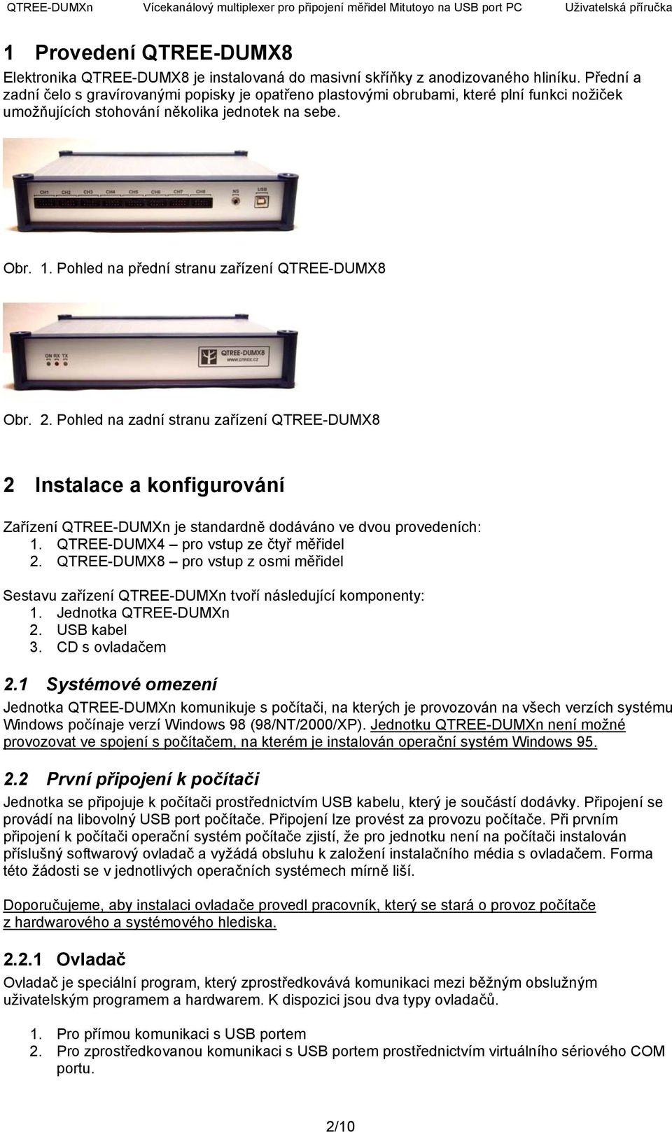 Pohled na přední stranu zařízení QTREE-DUMX8 Obr. 2. Pohled na zadní stranu zařízení QTREE-DUMX8 2 Instalace a konfigurování Zařízení QTREE-DUMXn je standardně dodáváno ve dvou provedeních: 1.