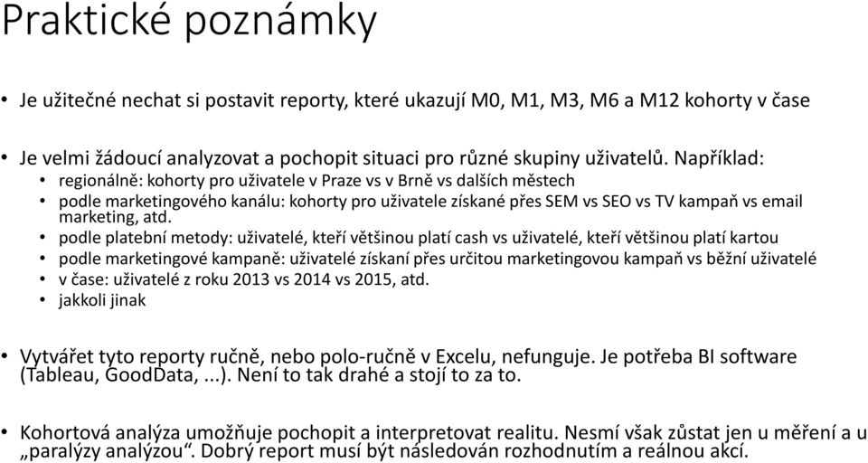 podle platební metody: uživatelé, kteří většinou platí cash vs uživatelé, kteří většinou platí kartou podle marketingové kampaně: uživatelé získaní přes určitou marketingovou kampaň vs běžní