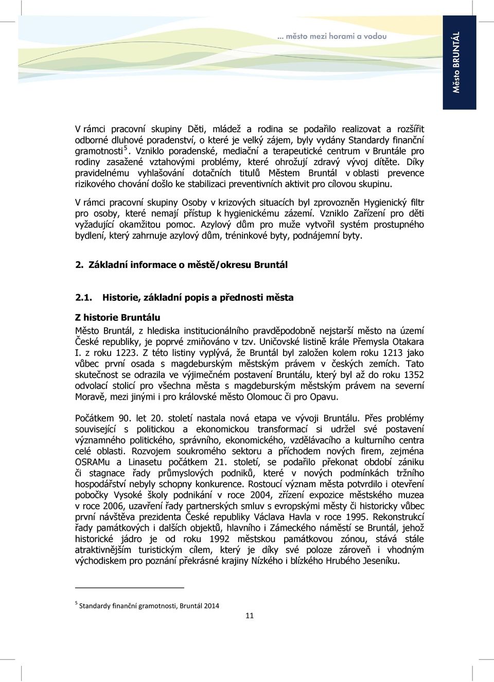 Díky pravidelnému vyhlašování dotačních titulů Městem Bruntál v oblasti prevence rizikového chování došlo ke stabilizaci preventivních aktivit pro cílovou skupinu.