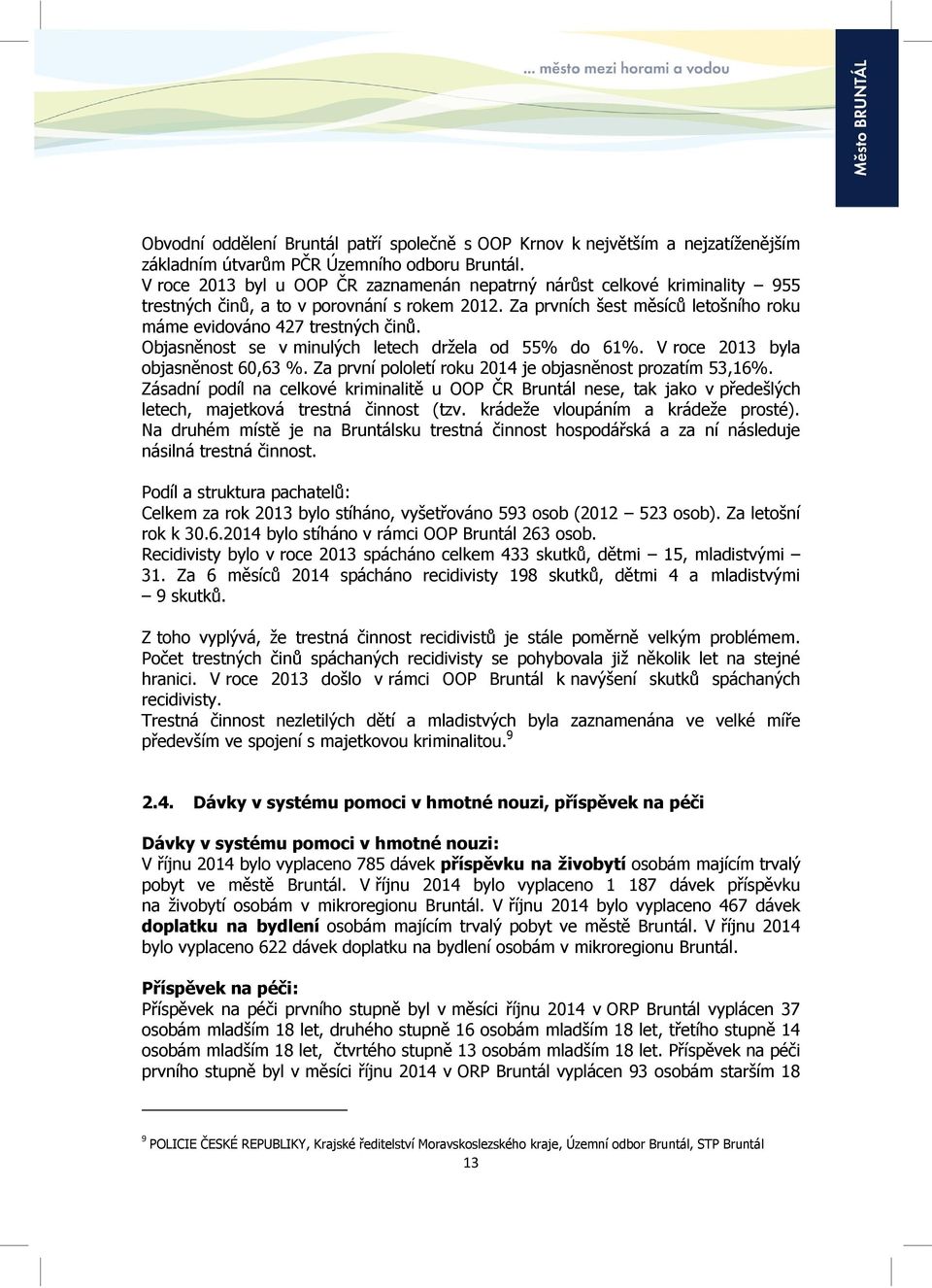 Objasněnost se v minulých letech držela od 55% do 61%. V roce 2013 byla objasněnost 60,63 %. Za první pololetí roku 2014 je objasněnost prozatím 53,16%.