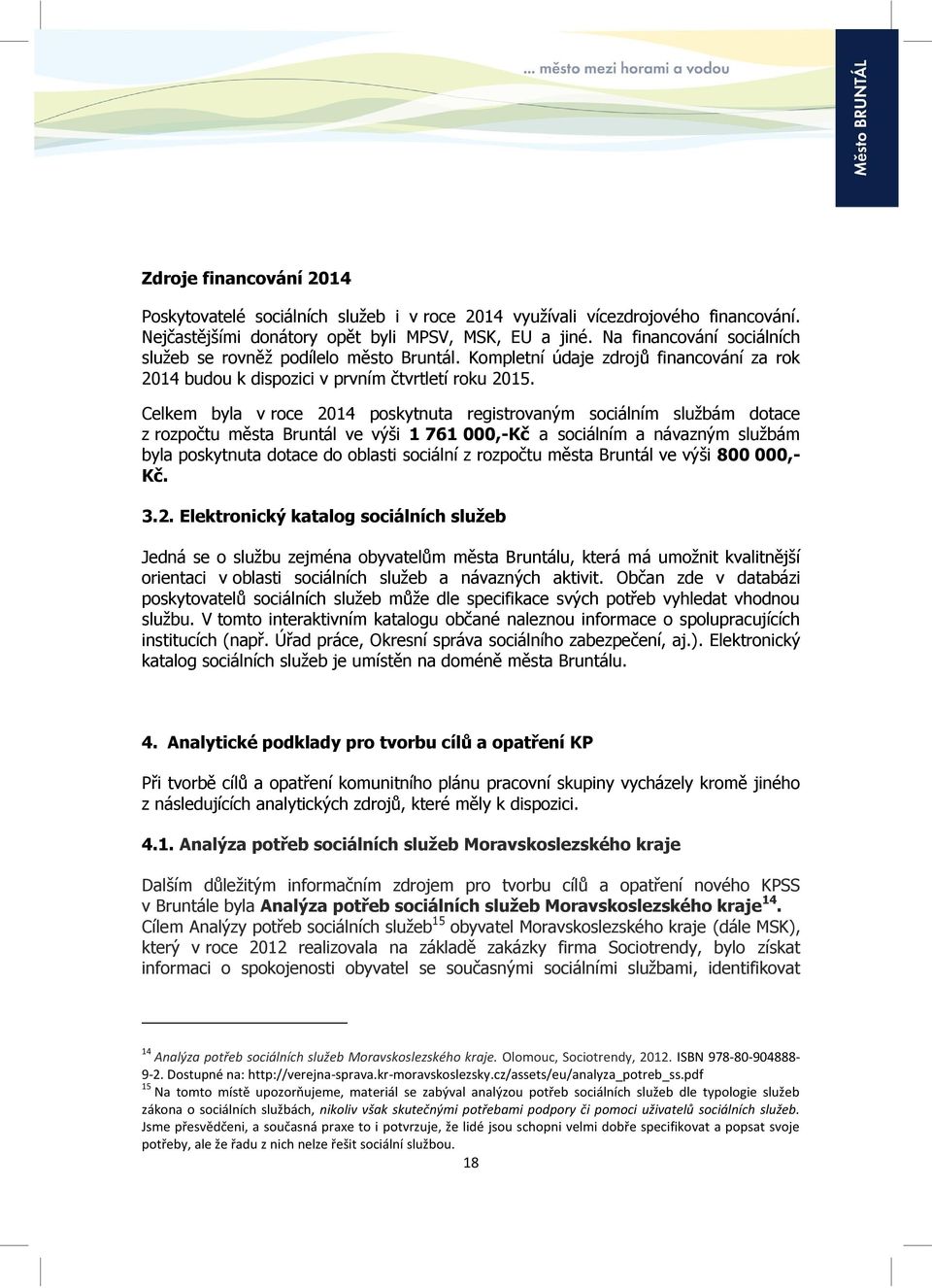 Celkem byla v roce 2014 poskytnuta registrovaným sociálním službám dotace z rozpočtu města Bruntál ve výši 1 761 000,-Kč a sociálním a návazným službám byla poskytnuta dotace do oblasti sociální z