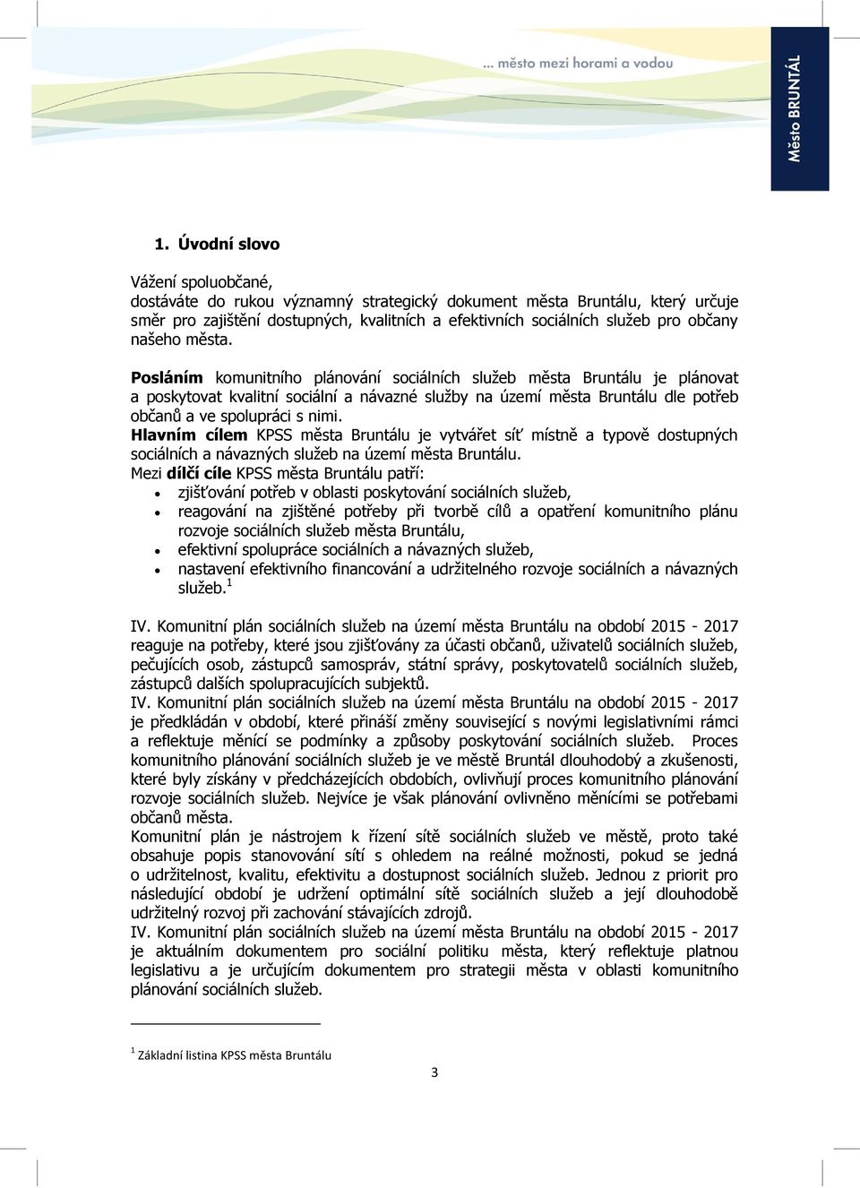 Posláním komunitního plánování sociálních služeb města Bruntálu je plánovat a poskytovat kvalitní sociální a návazné služby na území města Bruntálu dle potřeb občanů a ve spolupráci s nimi.