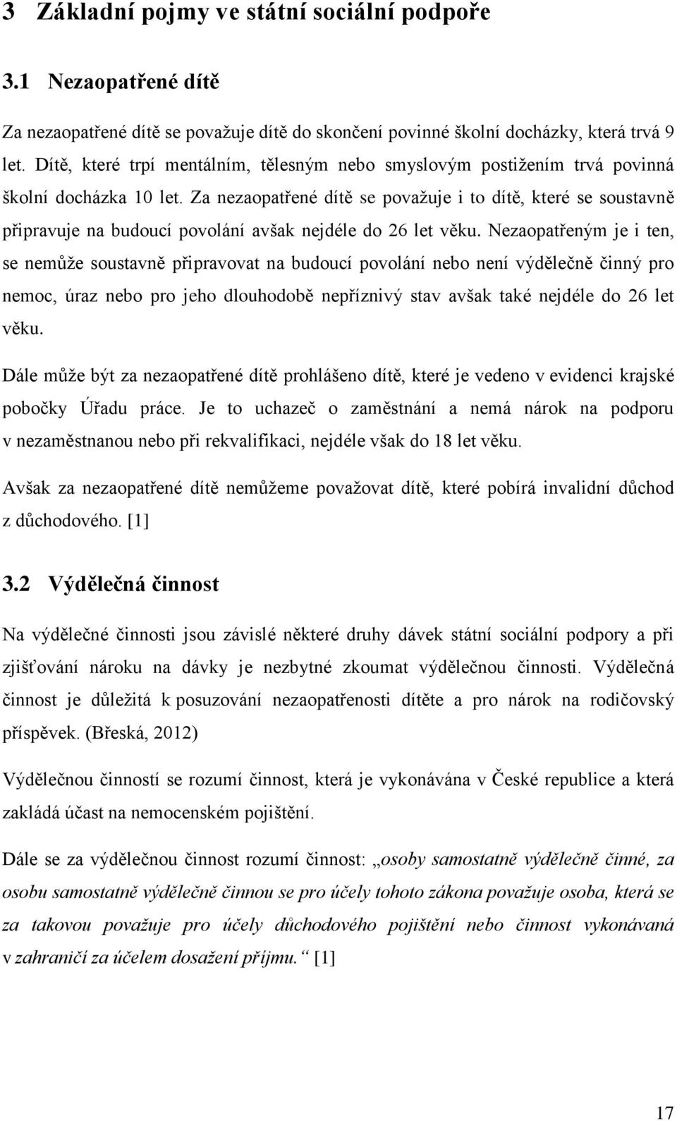 Za nezaopatřené dítě se považuje i to dítě, které se soustavně připravuje na budoucí povolání avšak nejdéle do 26 let věku.