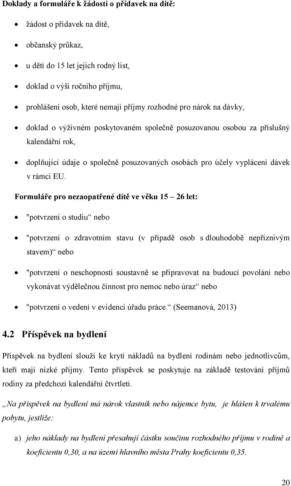 EU. Formuláře pro nezaopatřené dítě ve věku 15 26 let: "potvrzení o studiu nebo "potvrzení o zdravotním stavu (v případě osob s dlouhodobě nepříznivým stavem) nebo "potvrzení o neschopnosti soustavně