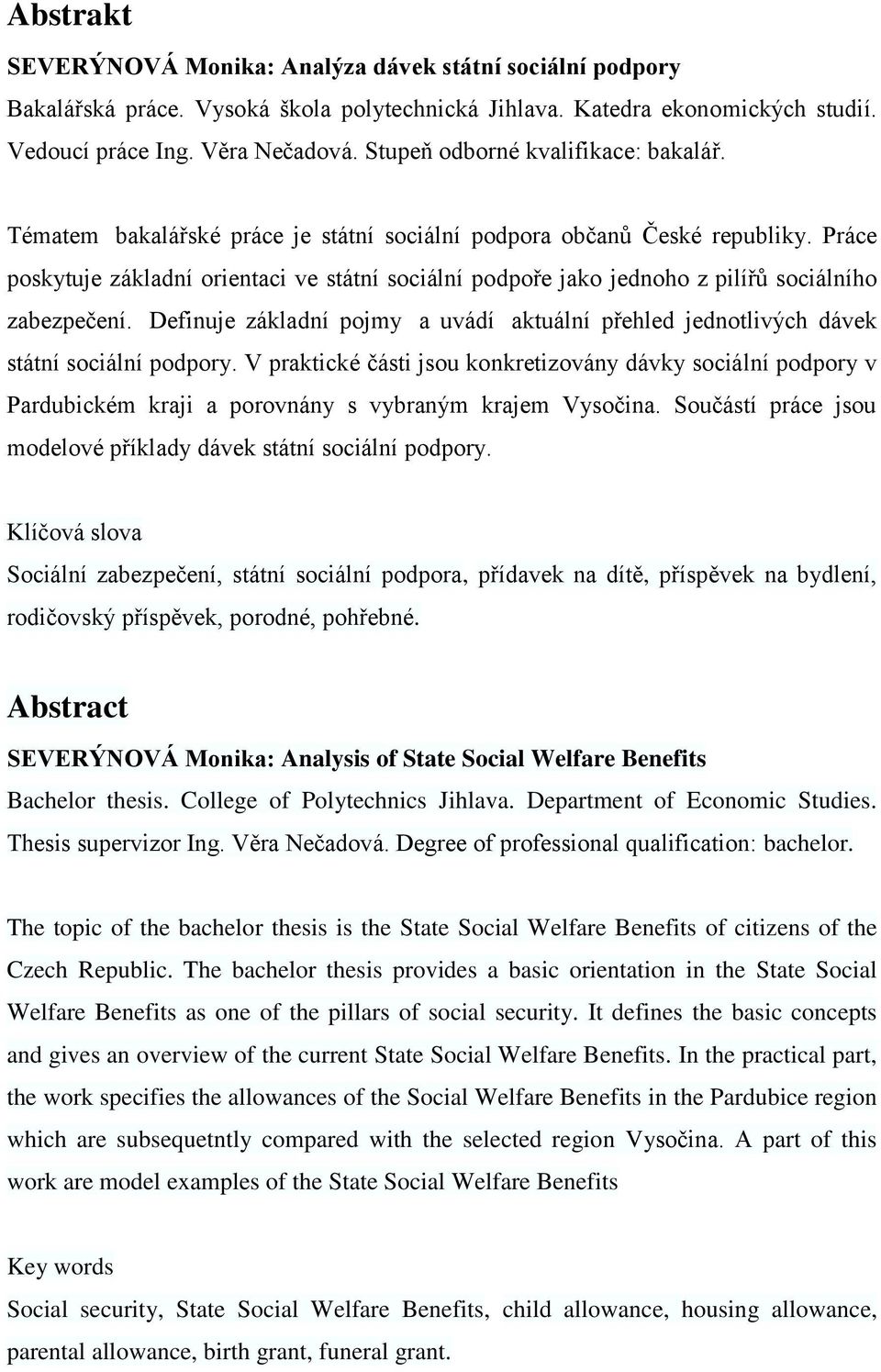 Práce poskytuje základní orientaci ve státní sociální podpoře jako jednoho z pilířů sociálního zabezpečení. Definuje základní pojmy a uvádí aktuální přehled jednotlivých dávek státní sociální podpory.