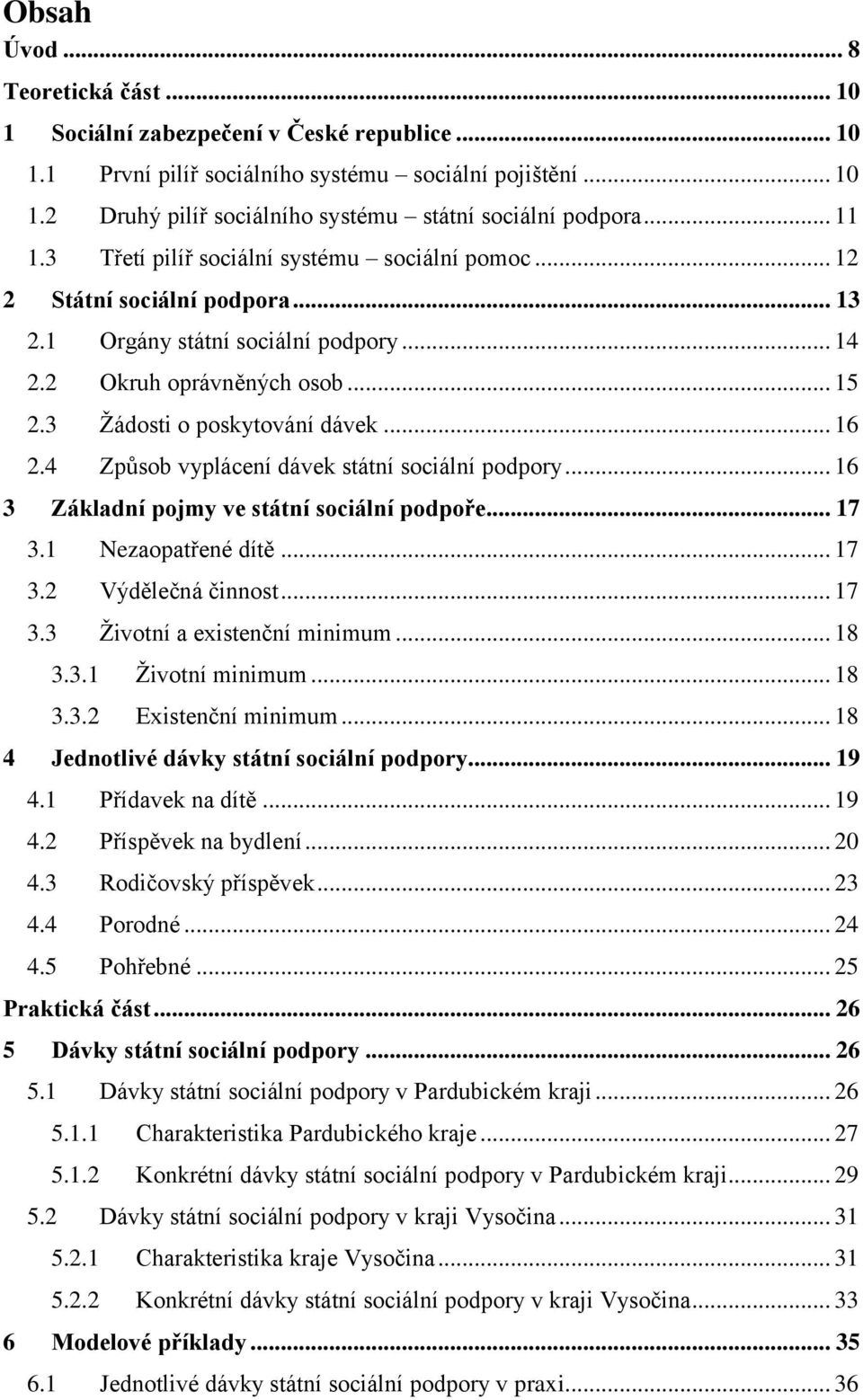 .. 16 2.4 Způsob vyplácení dávek státní sociální podpory... 16 3 Základní pojmy ve státní sociální podpoře... 17 3.1 Nezaopatřené dítě... 17 3.2 Výdělečná činnost... 17 3.3 Životní a existenční minimum.