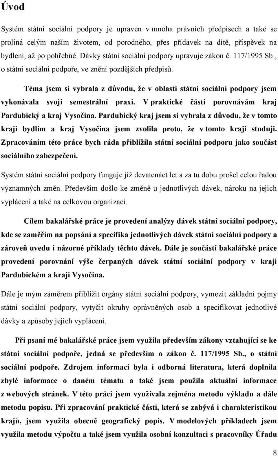 Téma jsem si vybrala z důvodu, že v oblasti státní sociální podpory jsem vykonávala svoji semestrální praxi. V praktické části porovnávám kraj Pardubický a kraj Vysočina.