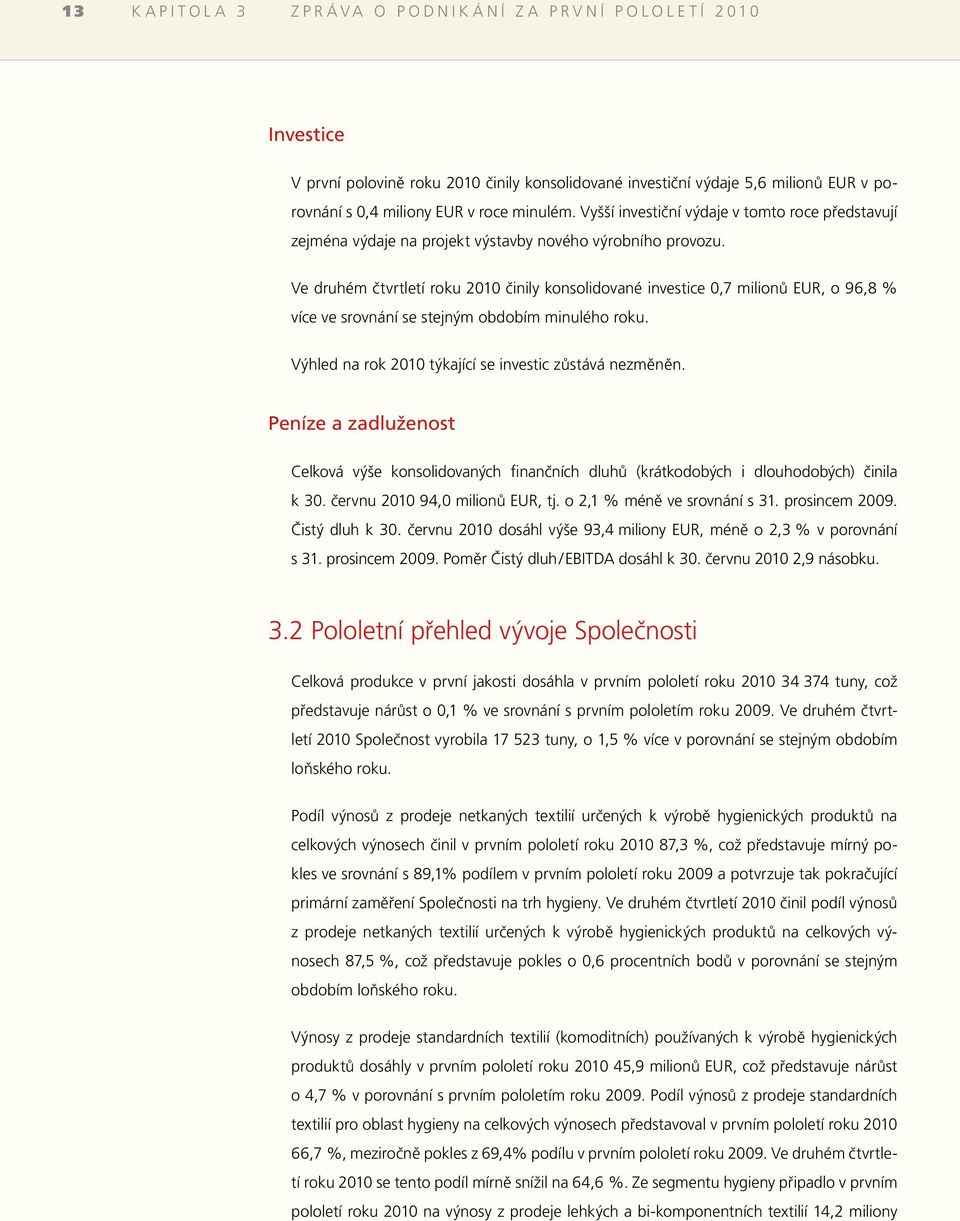 Ve druhém čtvrtletí roku 2010 činily konsolidované investice 0,7 milionů EUR, o 96,8 % více ve srovnání se stejným obdobím minulého roku. Výhled na rok 2010 týkající se investic zůstává nezměněn.