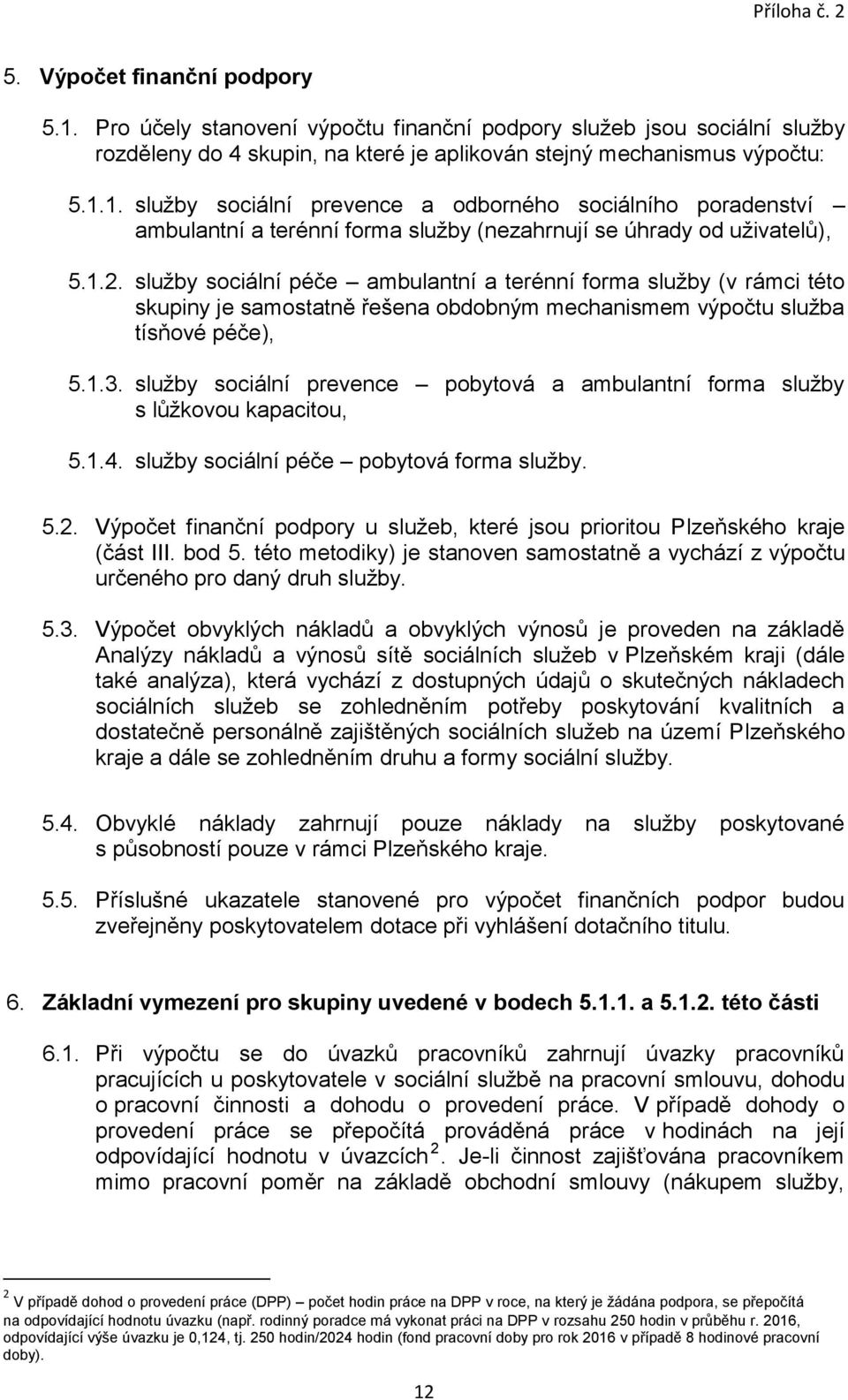 služby sociální prevence pobytová a ambulantní forma služby s lůžkovou kapacitou, 5.1.4. služby sociální péče pobytová forma služby. 5.2.