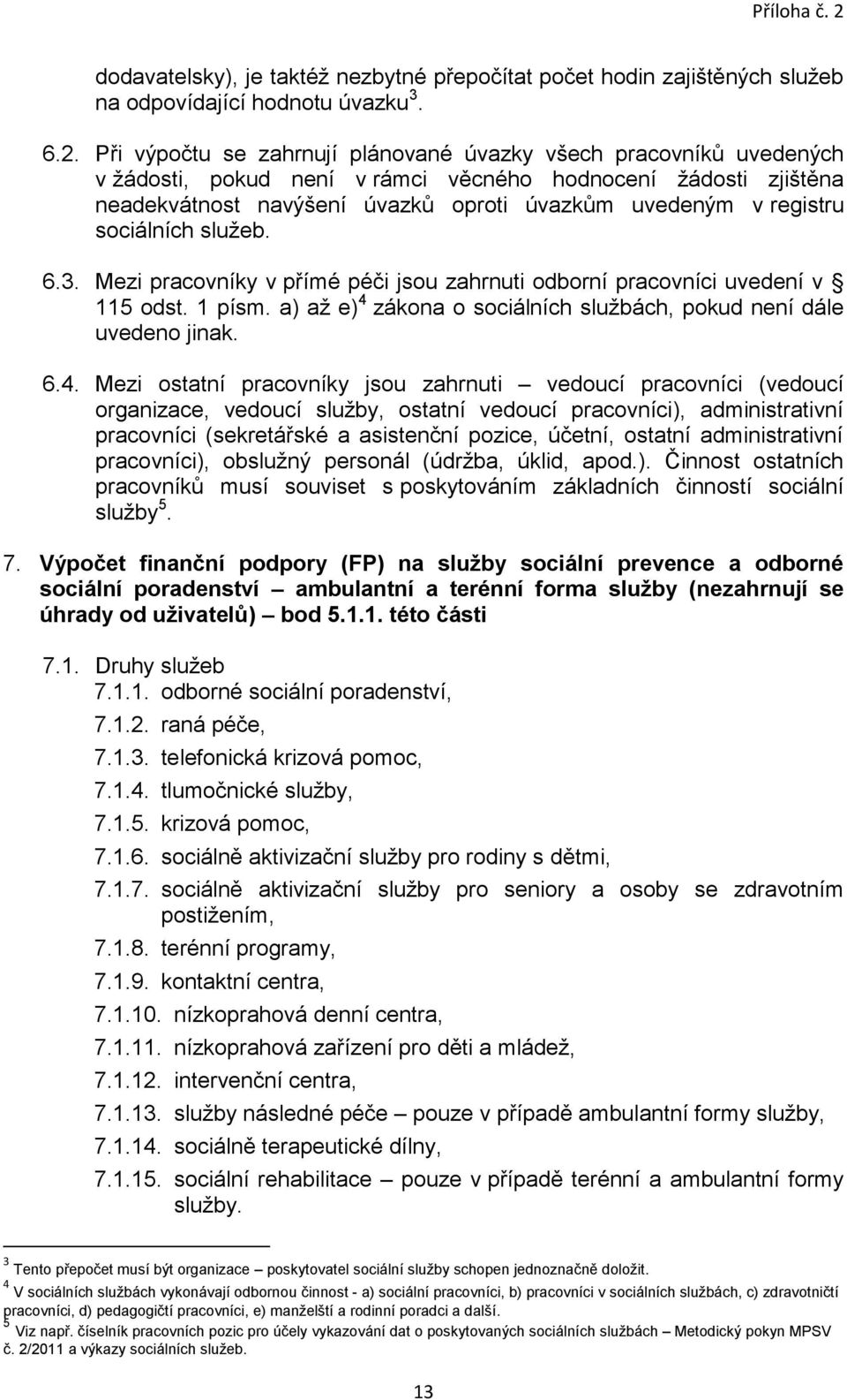 sociálních služeb. 6.3. Mezi pracovníky v přímé péči jsou zahrnuti odborní pracovníci uvedení v 115 odst. 1 písm. a) až e) 4 