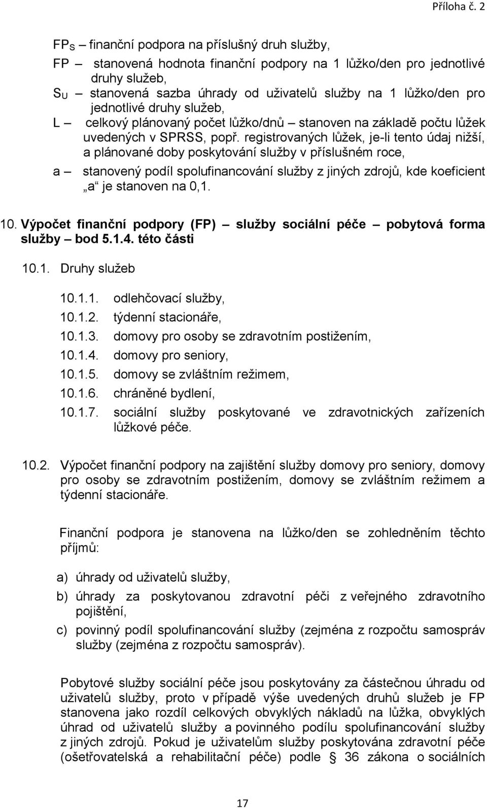 registrovaných lůžek, je-li tento údaj nižší, a plánované doby poskytování služby v příslušném roce, a stanovený podíl spolufinancování služby z jiných zdrojů, kde koeficient a je stanoven na 0,1. 10.