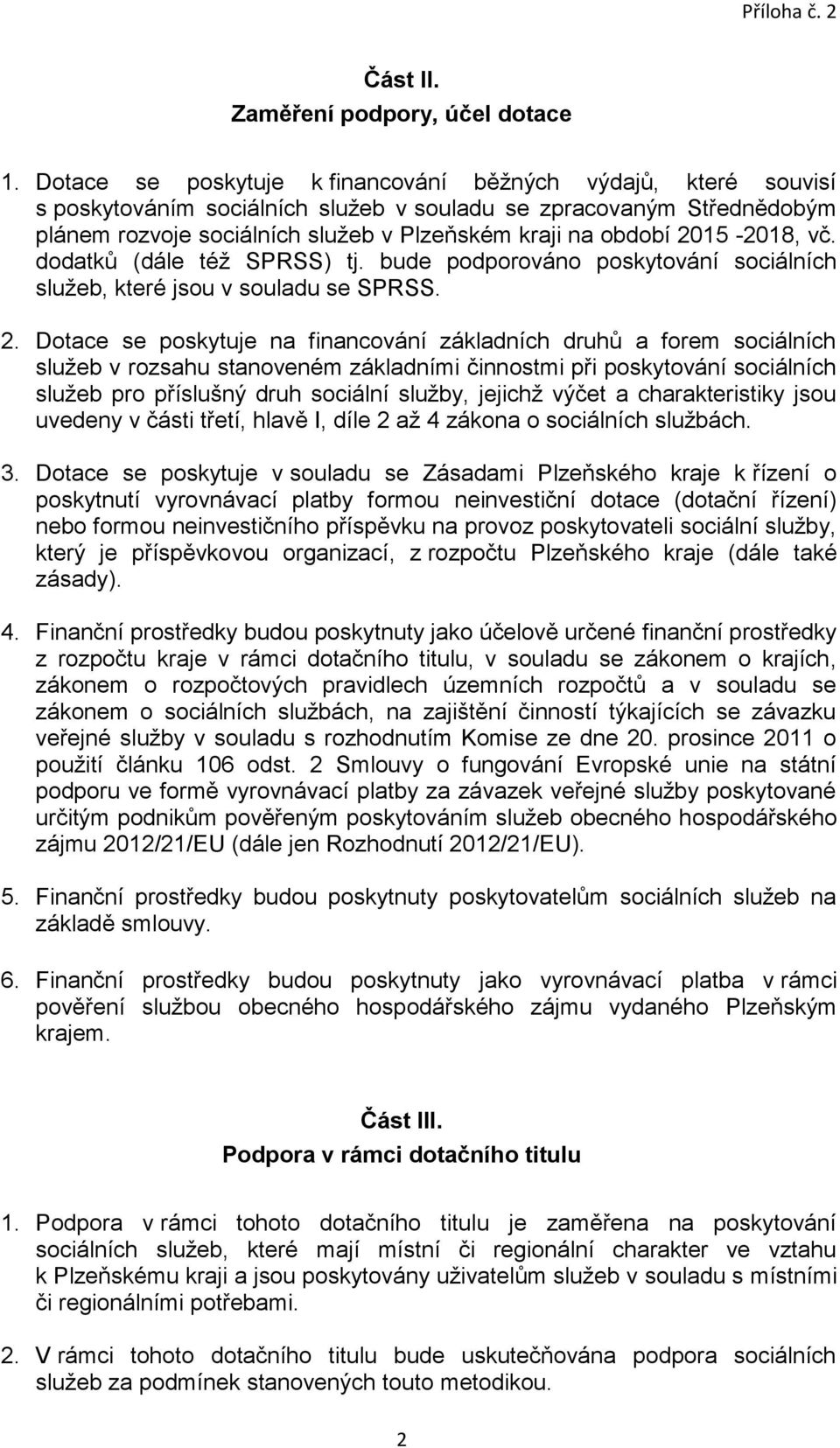 2015-2018, vč. dodatků (dále též SPRSS) tj. bude podporováno poskytování sociálních služeb, které jsou v souladu se SPRSS. 2.