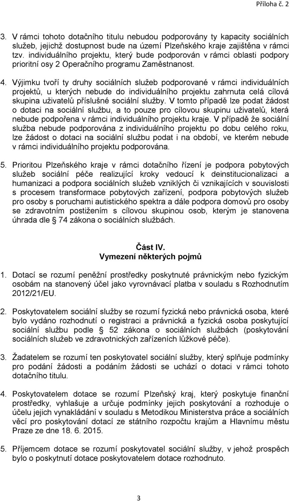 Výjimku tvoří ty druhy sociálních služeb podporované v rámci individuálních projektů, u kterých nebude do individuálního projektu zahrnuta celá cílová skupina uživatelů příslušné sociální služby.